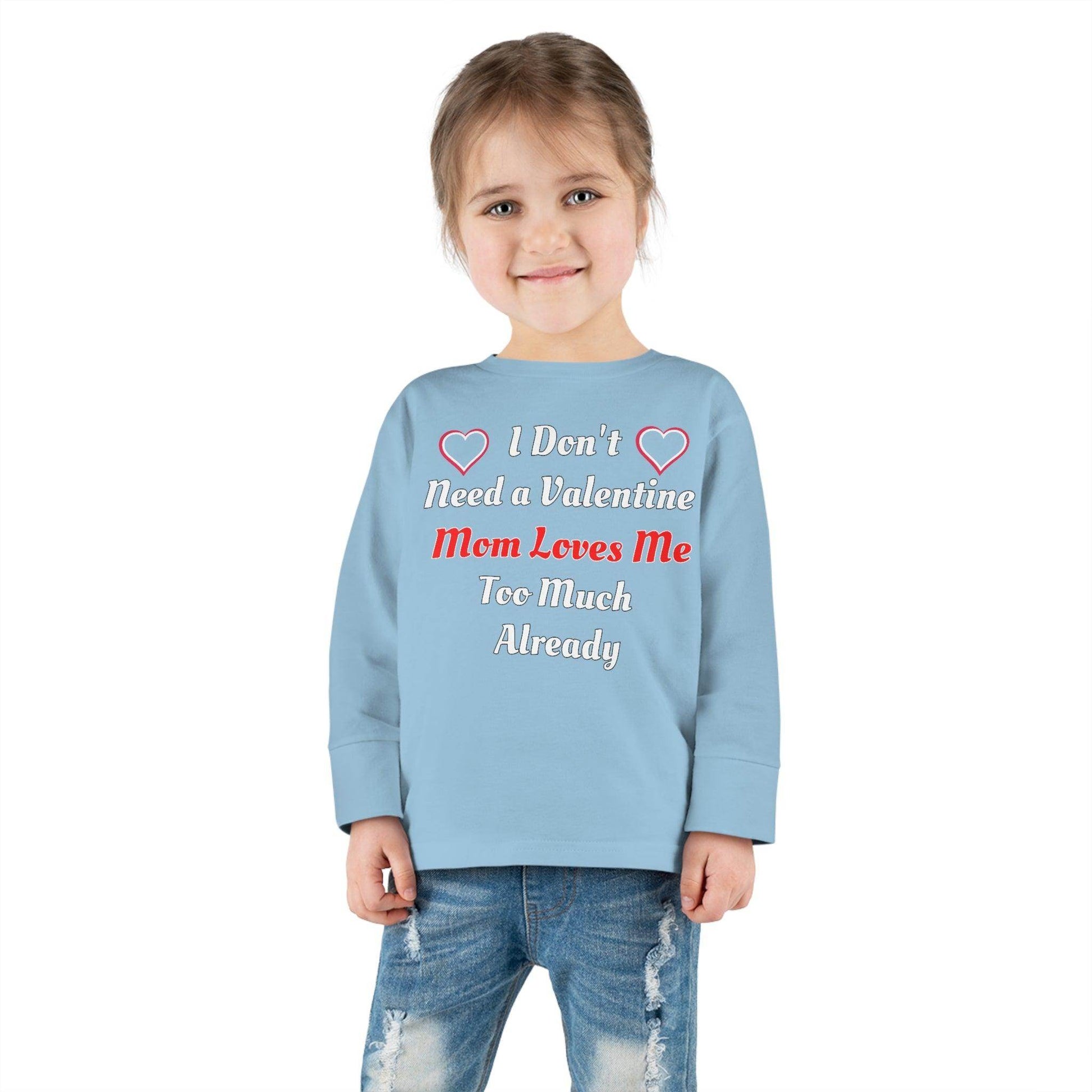 I don't need a valentine mom loves me too much already Toddler Long Sleeve Tee - Giftsmojo