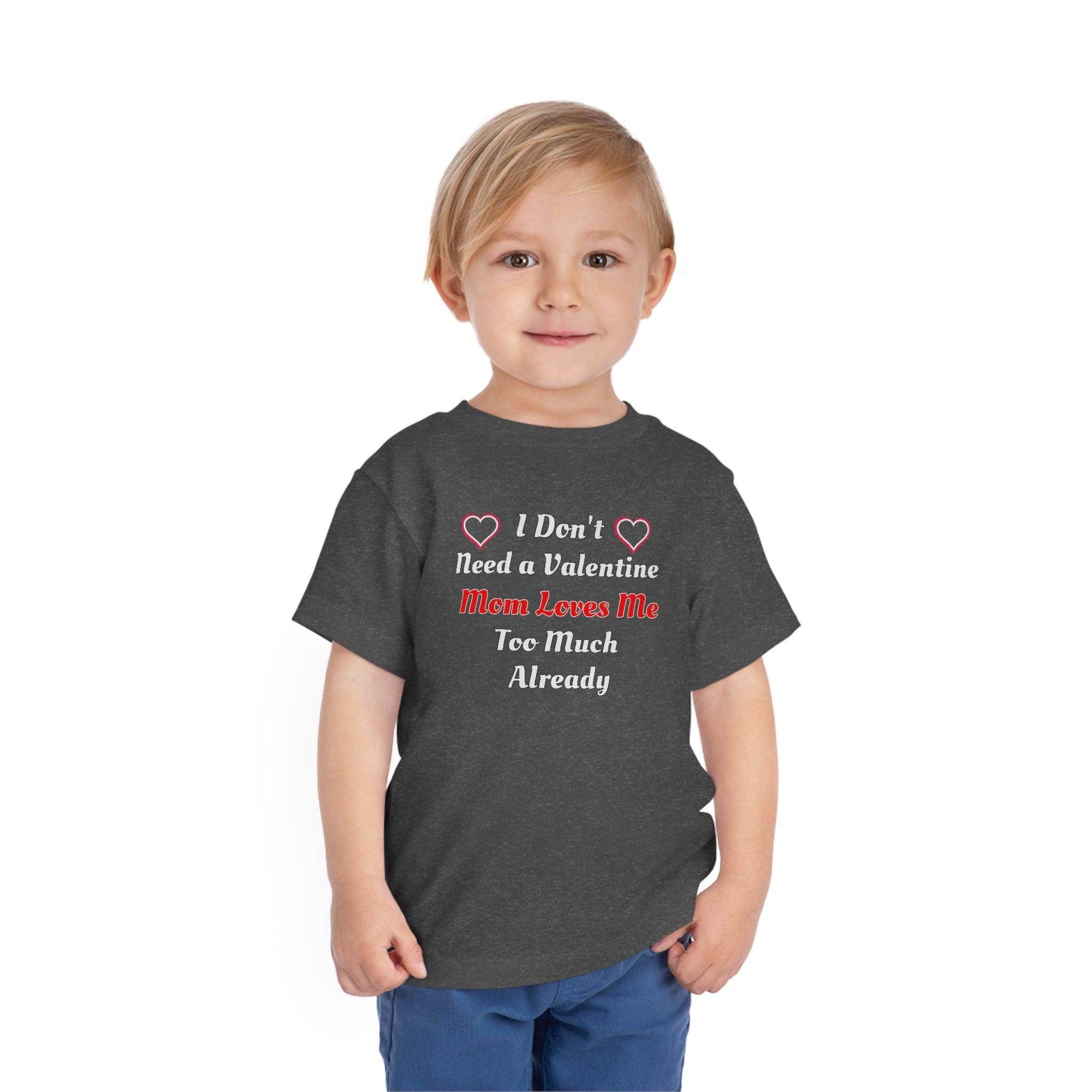 I don't need a valentine mom loves me too much already Toddler Tee - Giftsmojo