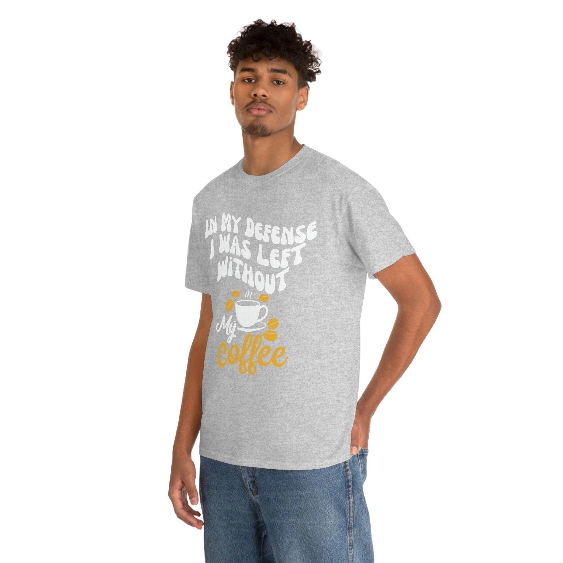 In My defense I was left without coffee Tee - Giftsmojo