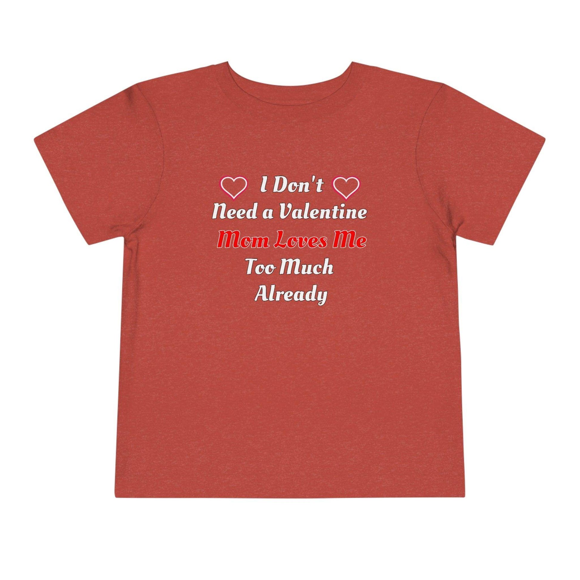 I don't need a valentine mom loves me too much already Toddler Tee - Giftsmojo