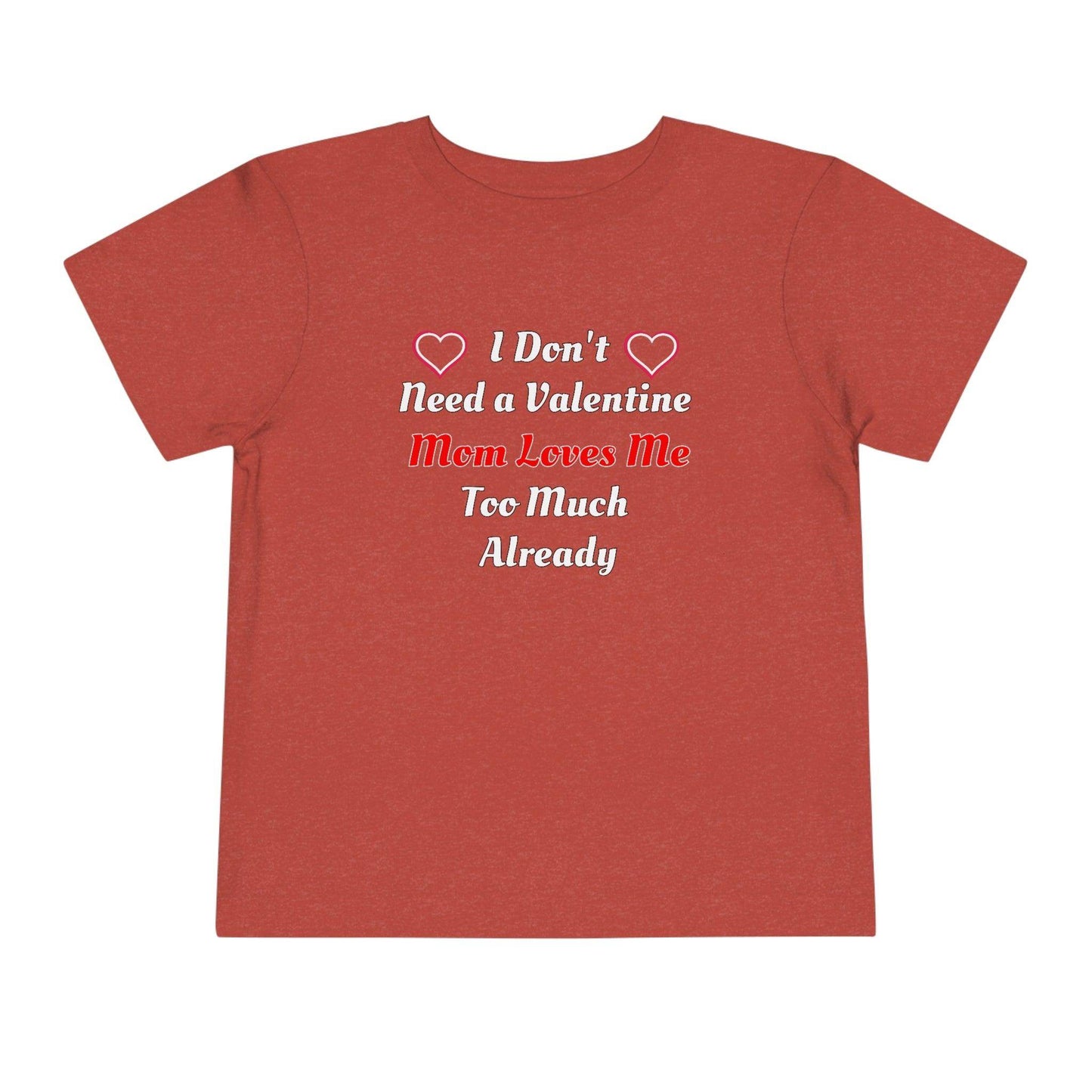 I don't need a valentine mom loves me too much already Toddler Tee - Giftsmojo