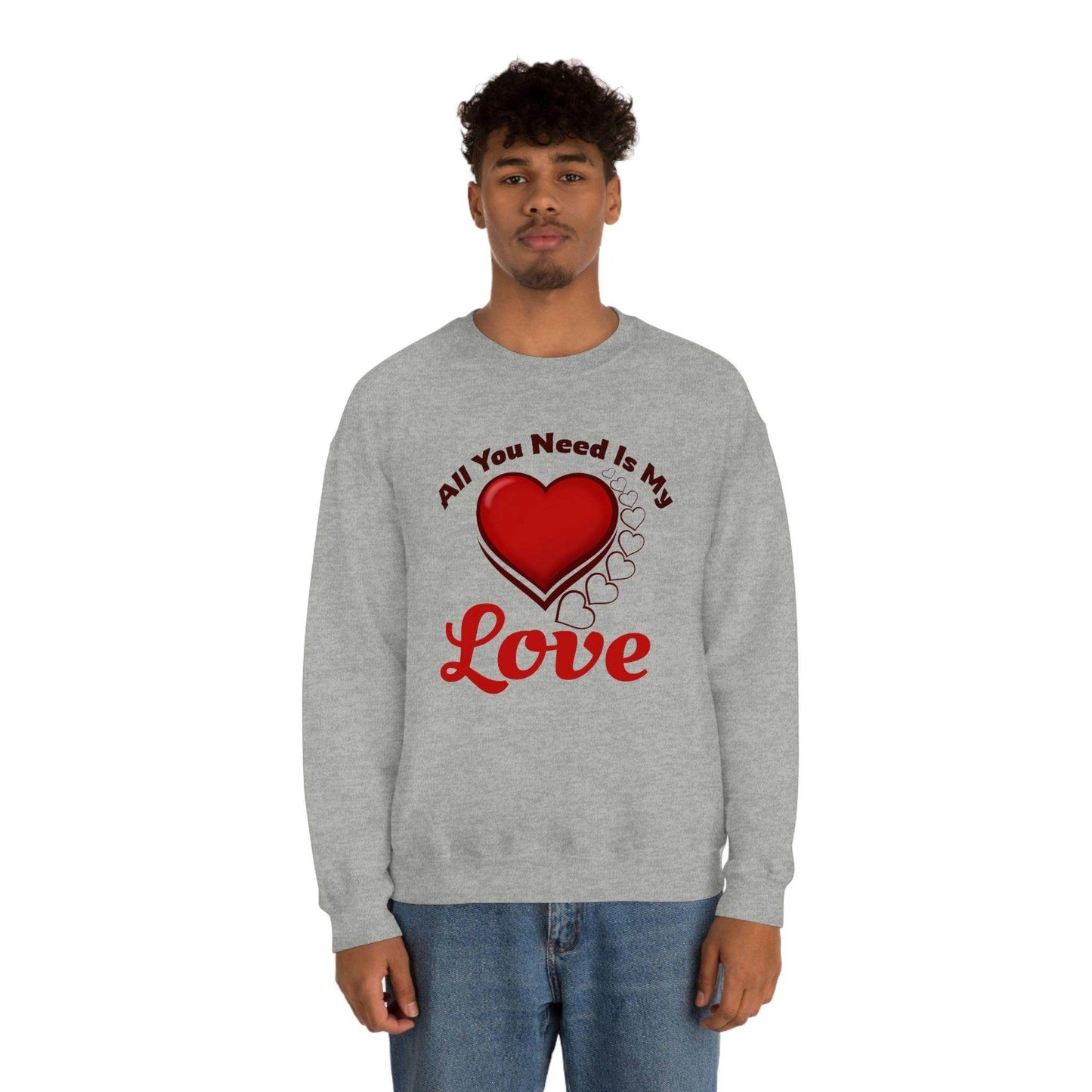 All you need is my Love Sweatshirt - Giftsmojo