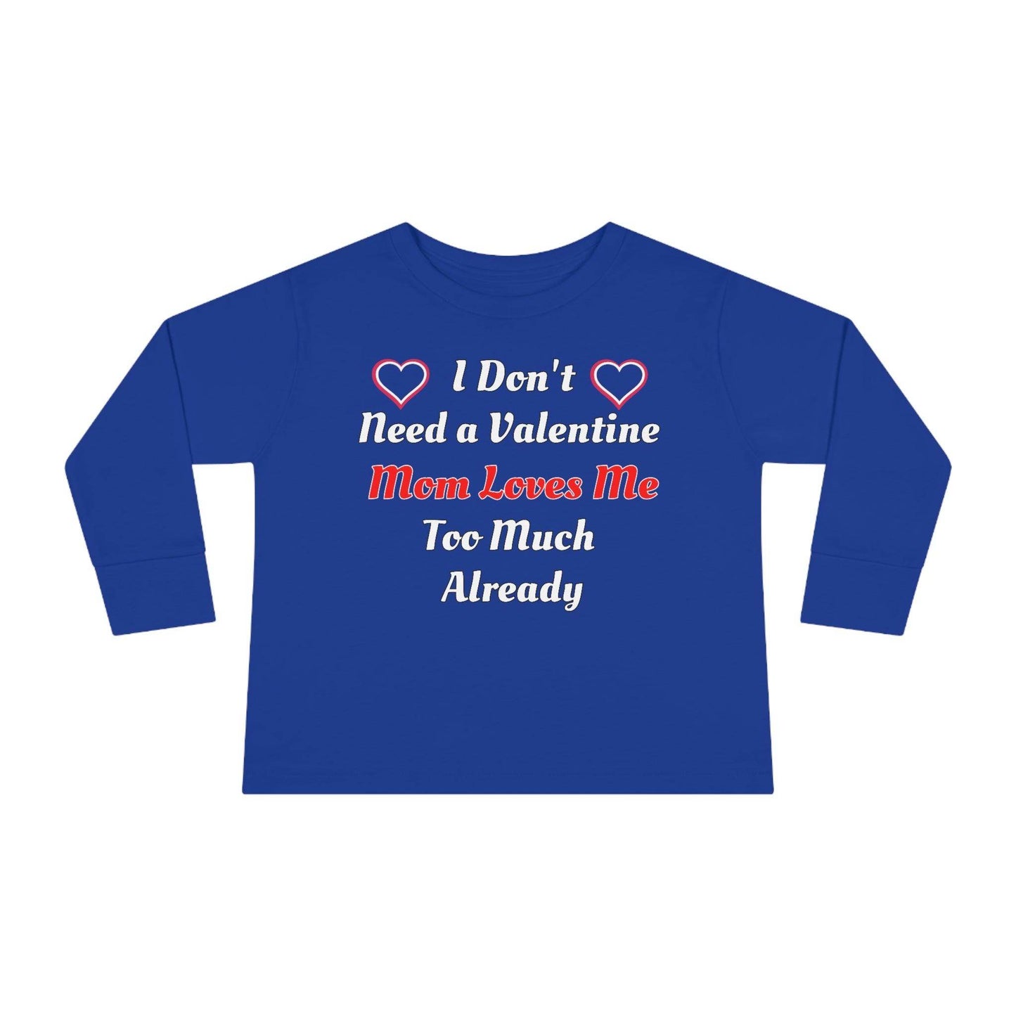 I don't need a valentine mom loves me too much already Toddler Long Sleeve Tee - Giftsmojo