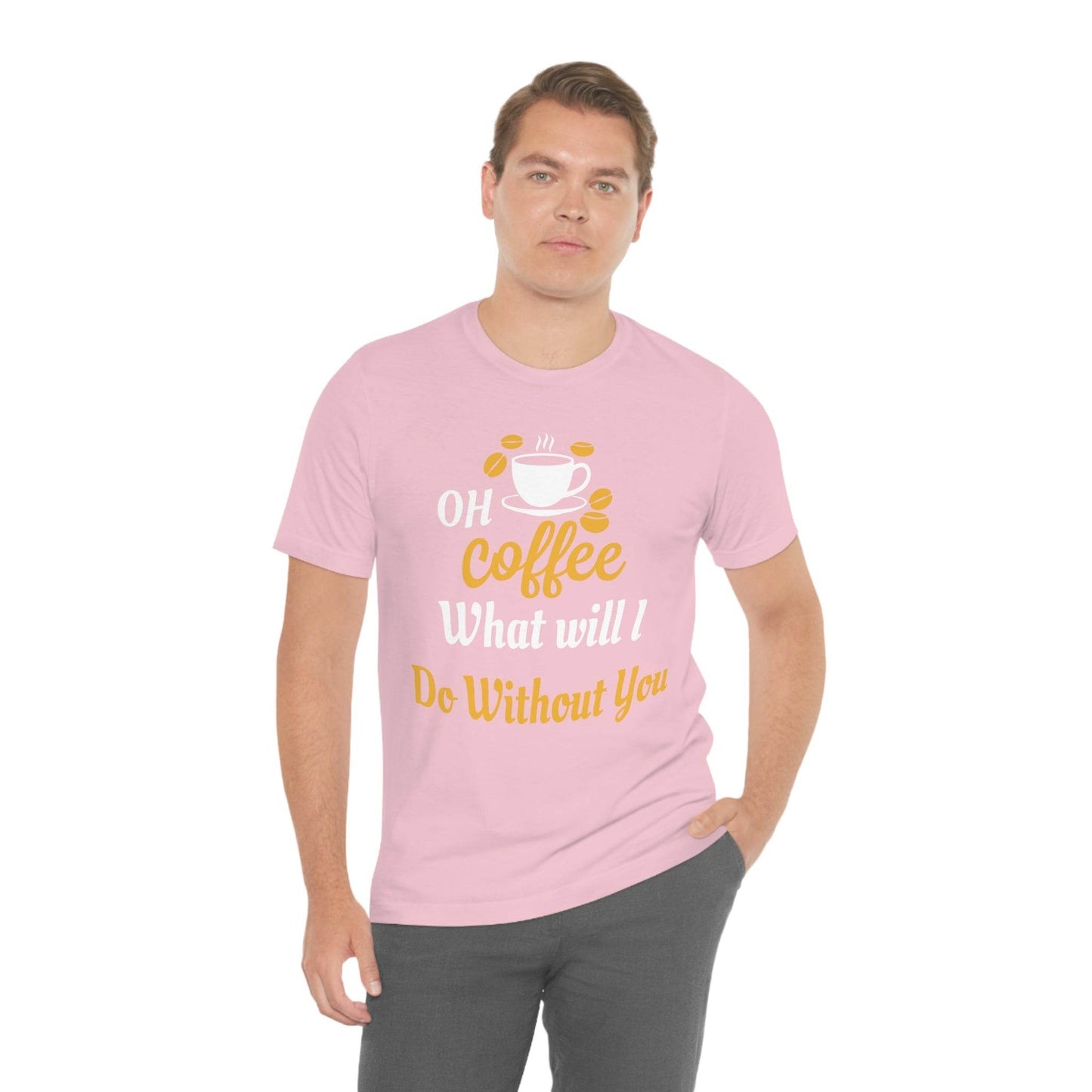 Oh Coffee what will I do without you Tee - Giftsmojo