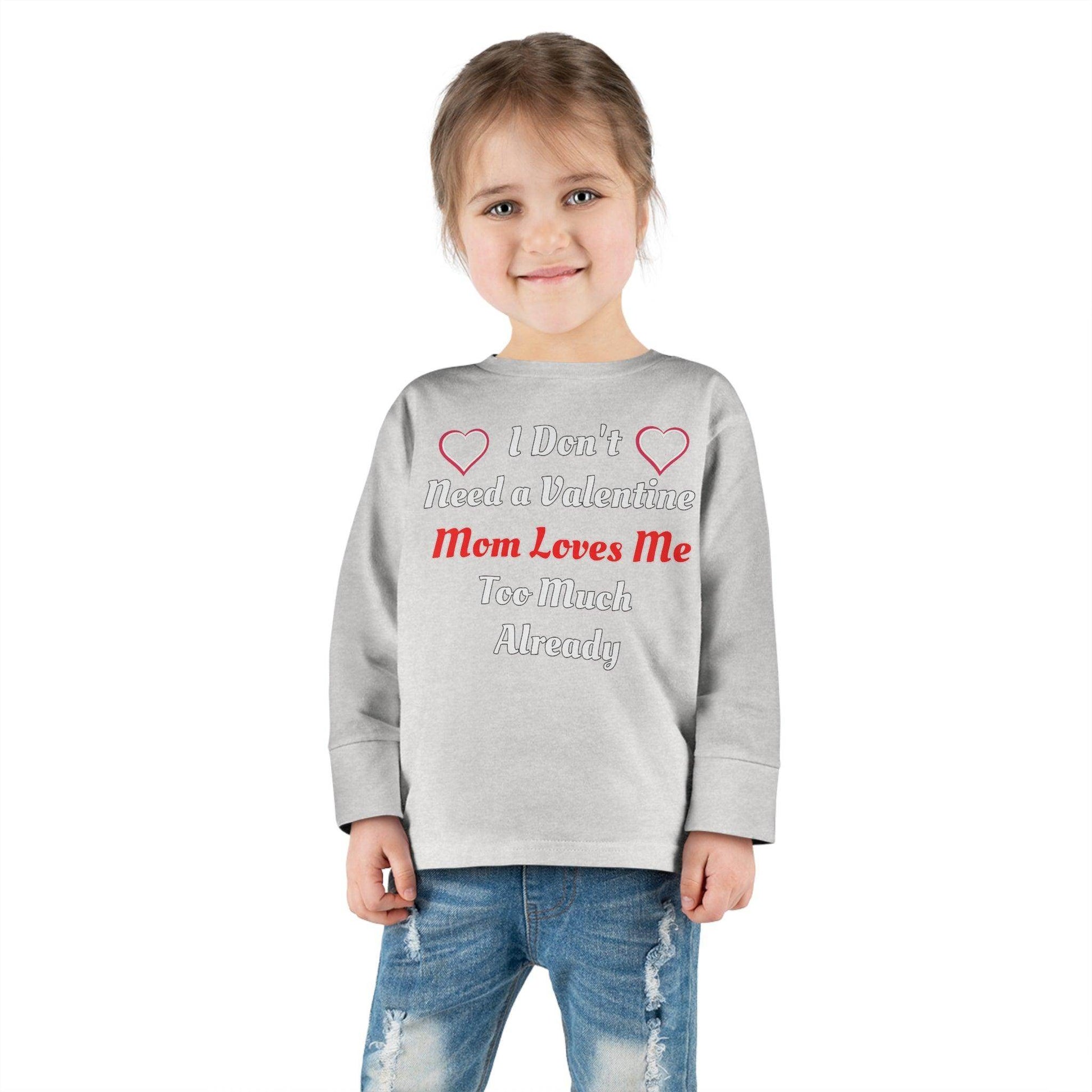 I don't need a valentine mom loves me too much already Toddler Long Sleeve Tee - Giftsmojo