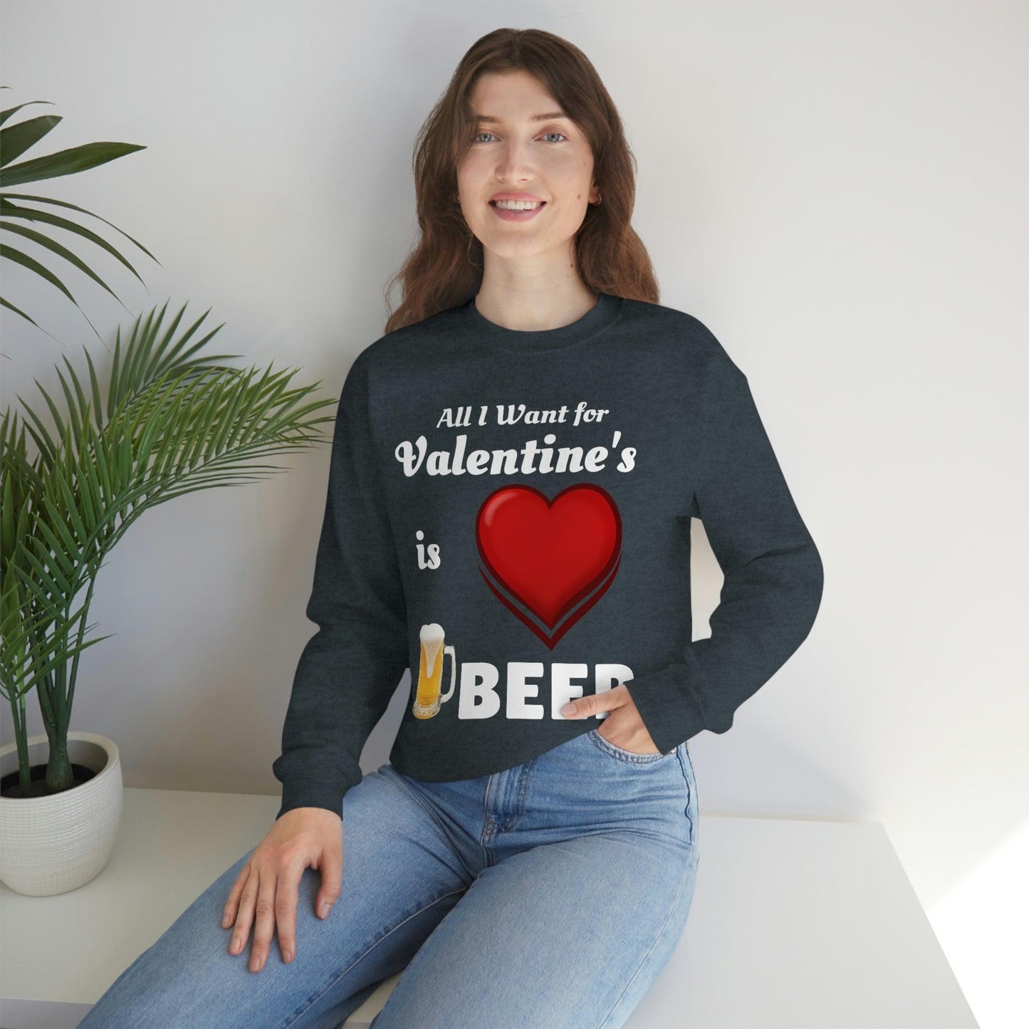 All I want for Valentine's is Beer Sweatshirt