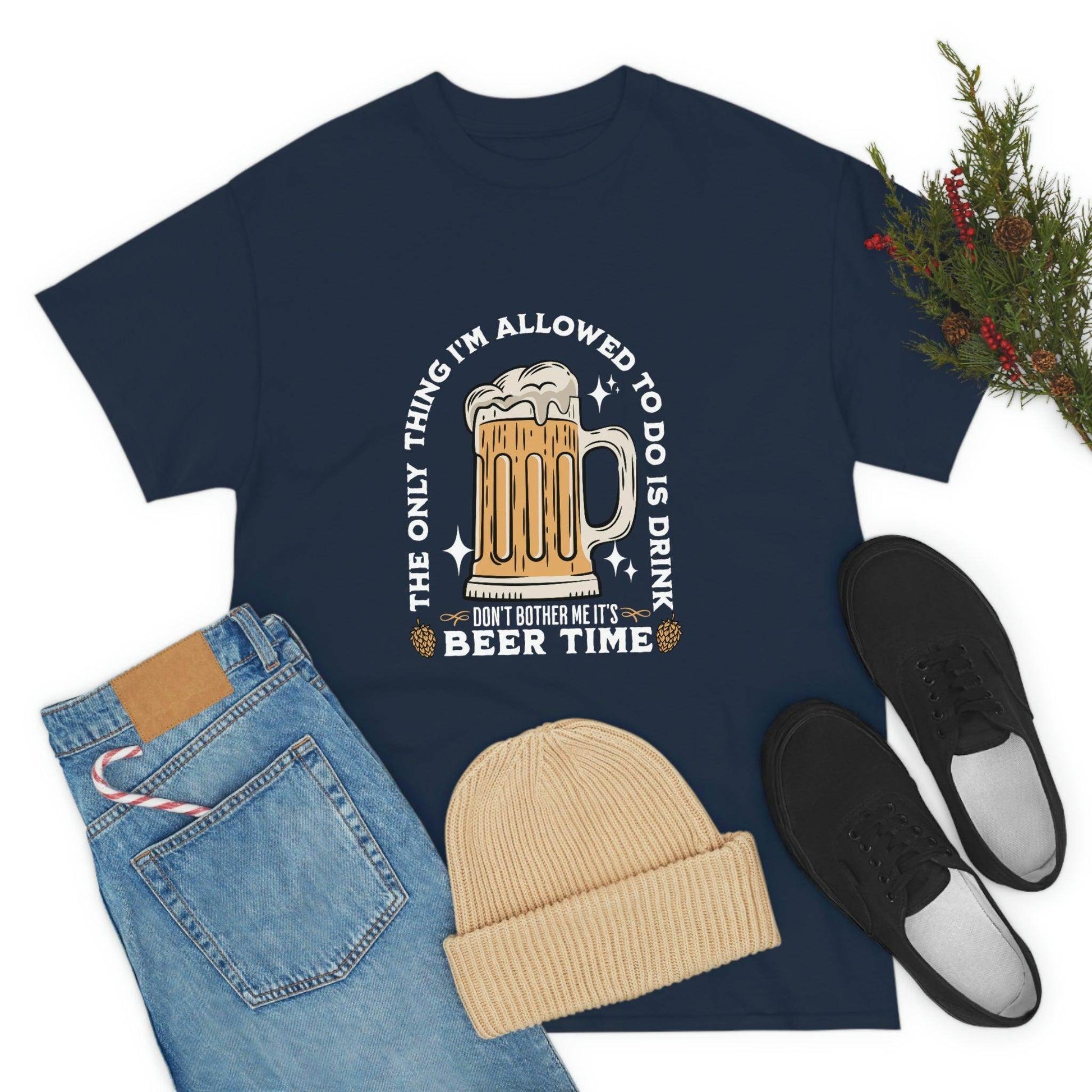 The only thing I am allowed to do is Drink - Beer Time Cotton Tee - Giftsmojo