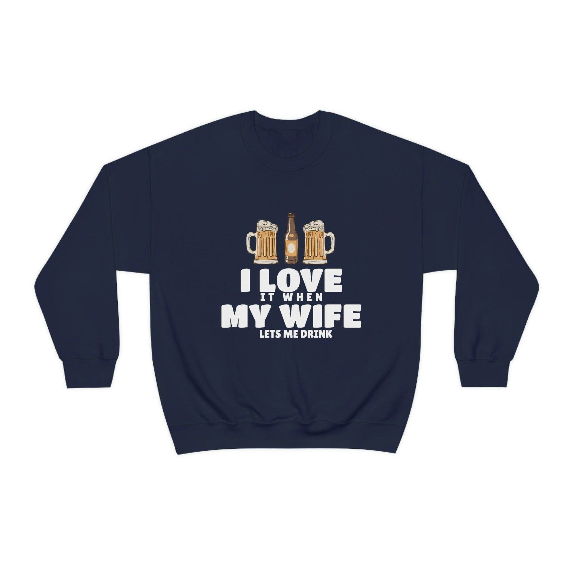 I Love It When MY Wife Lets me Drink Crewneck Sweatshirt - Giftsmojo