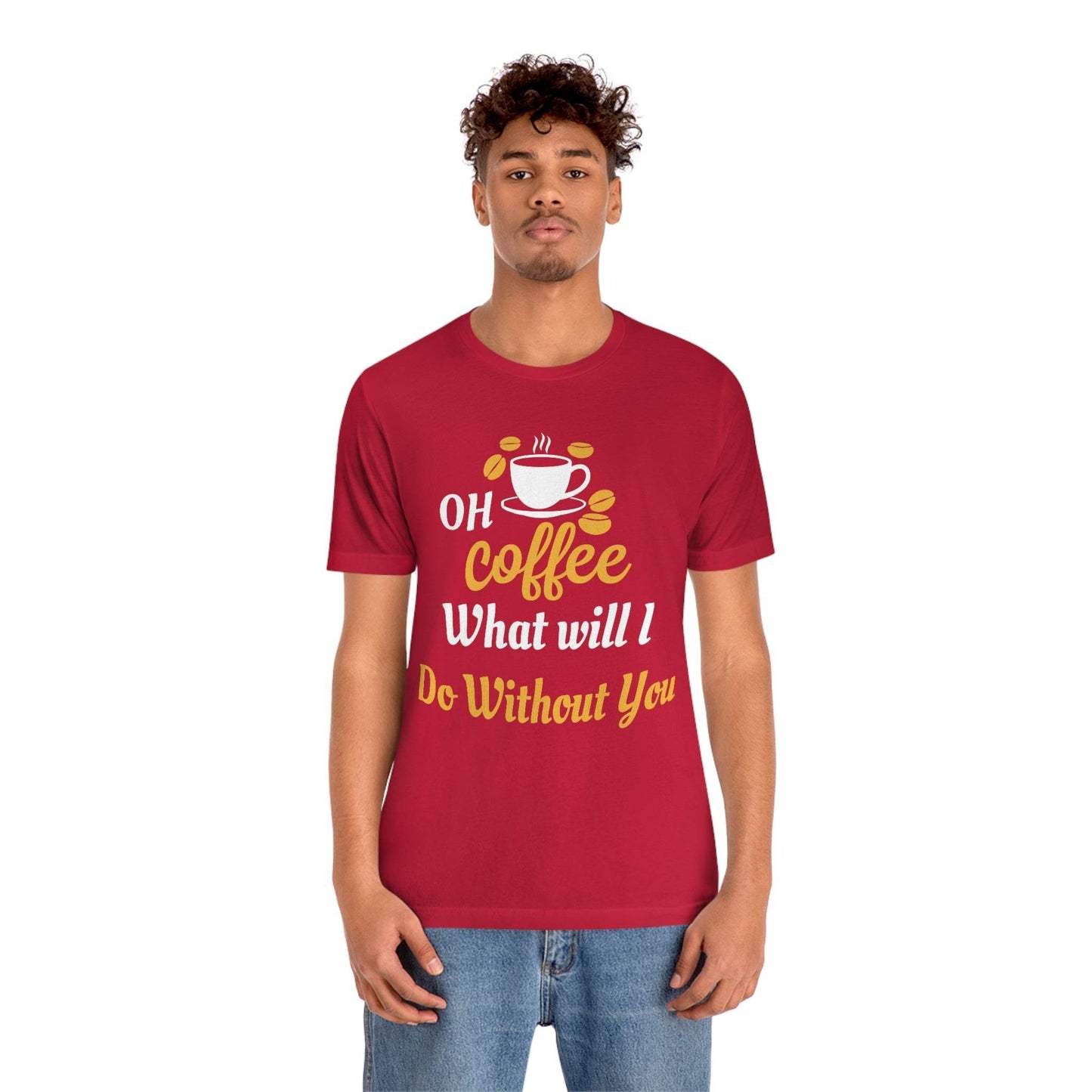 Oh Coffee what will I do without you Tee - Giftsmojo