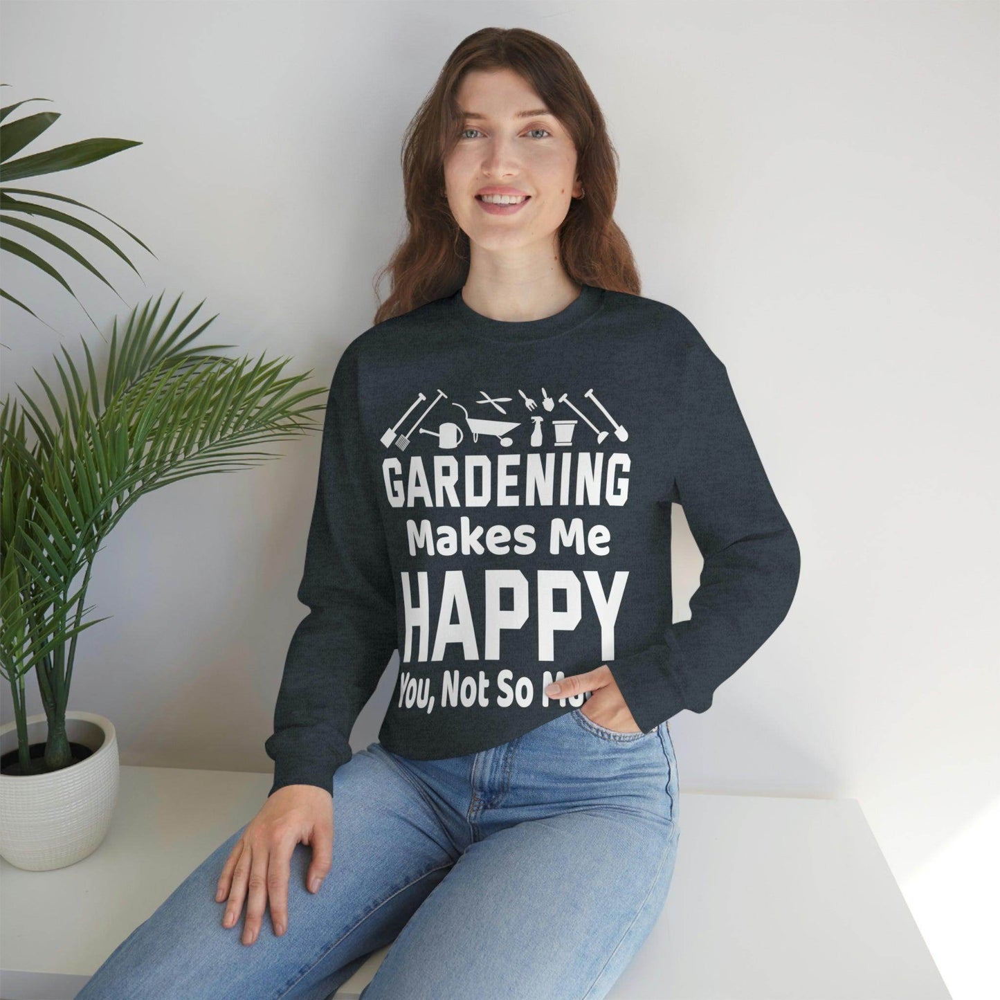 Gardening makes me Happy, You not so much, Garden sweatshirt, great for gardeners, garden shirt, plant lover shirt, nature lover shirt - Giftsmojo