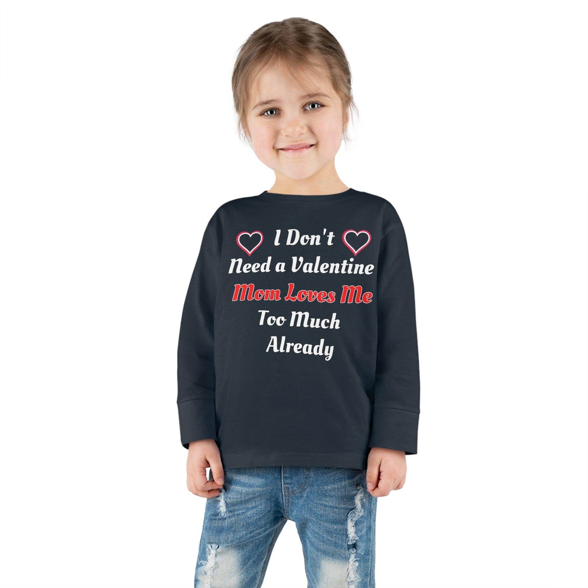 I don't need a valentine mom loves me too much already Toddler Long Sleeve Tee - Giftsmojo