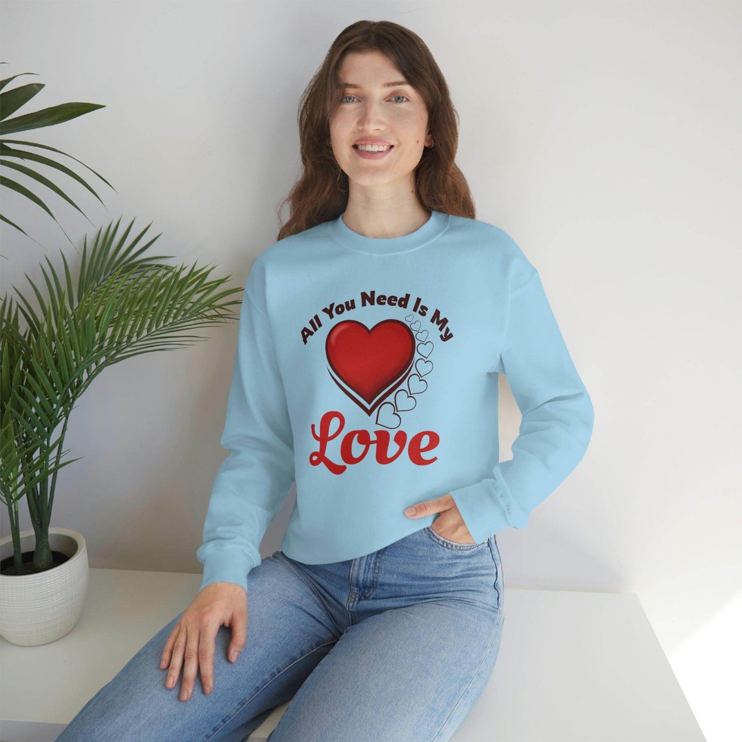 All you need is my Love Sweatshirt - Giftsmojo