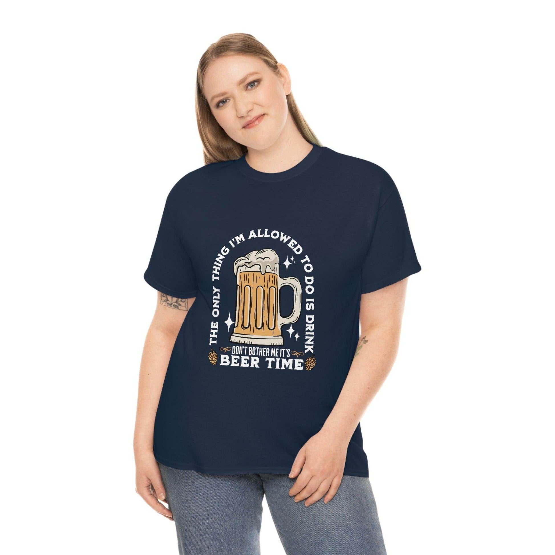 The only thing I am allowed to do is Drink - Beer Time Cotton Tee - Giftsmojo