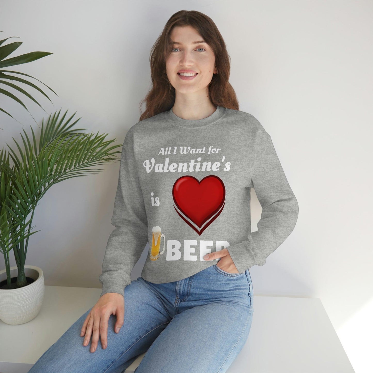 All I want for Valentine's is Beer Sweatshirt