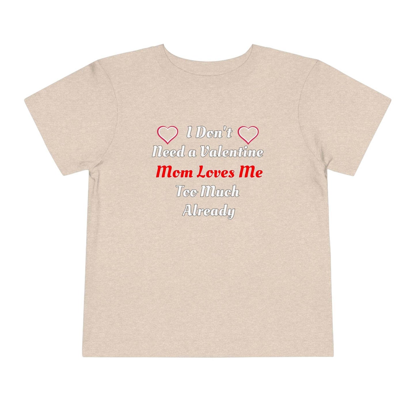 I don't need a valentine mom loves me too much already Toddler Tee - Giftsmojo