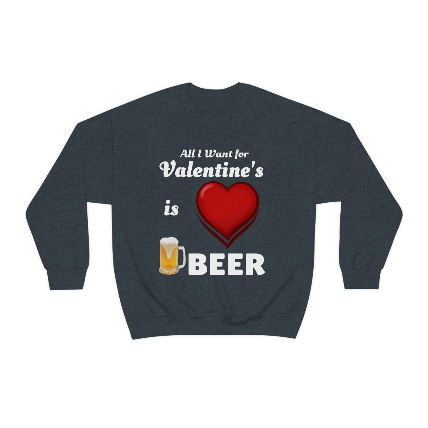 All I want for Valentine's is Beer Sweatshirt