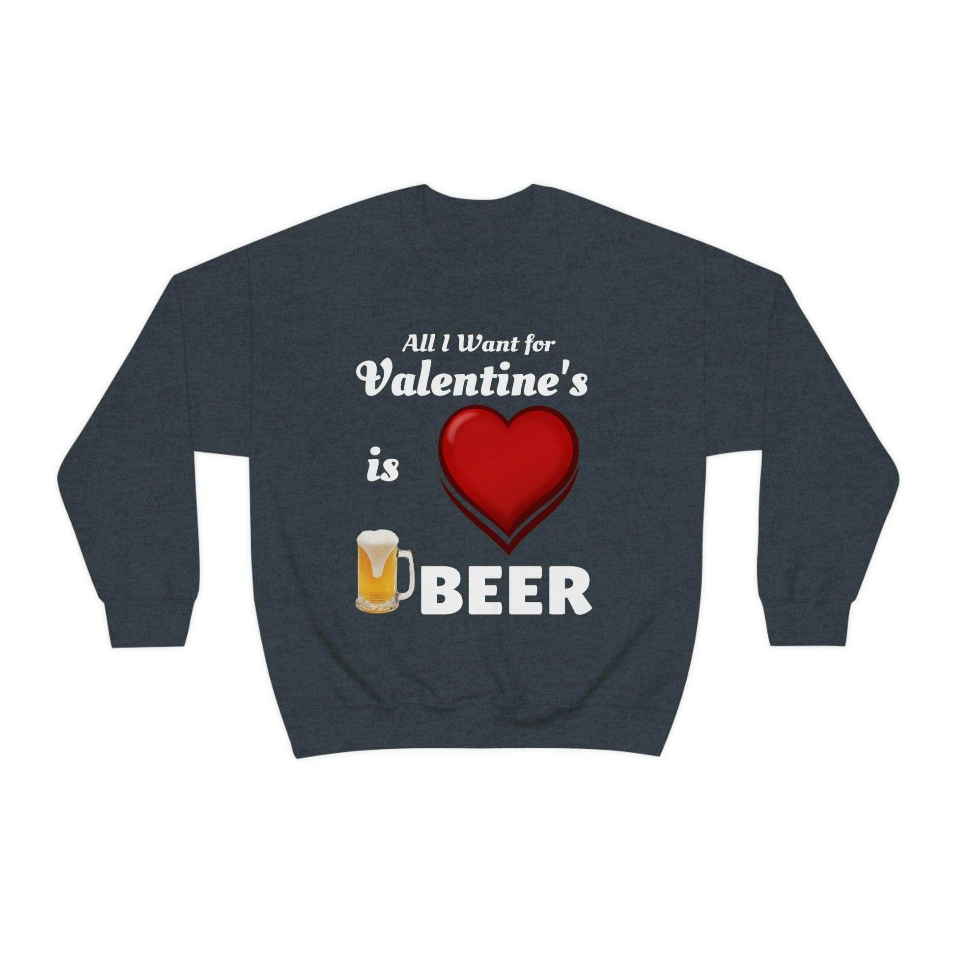All I want for Valentine's is Beer Sweatshirt - Giftsmojo