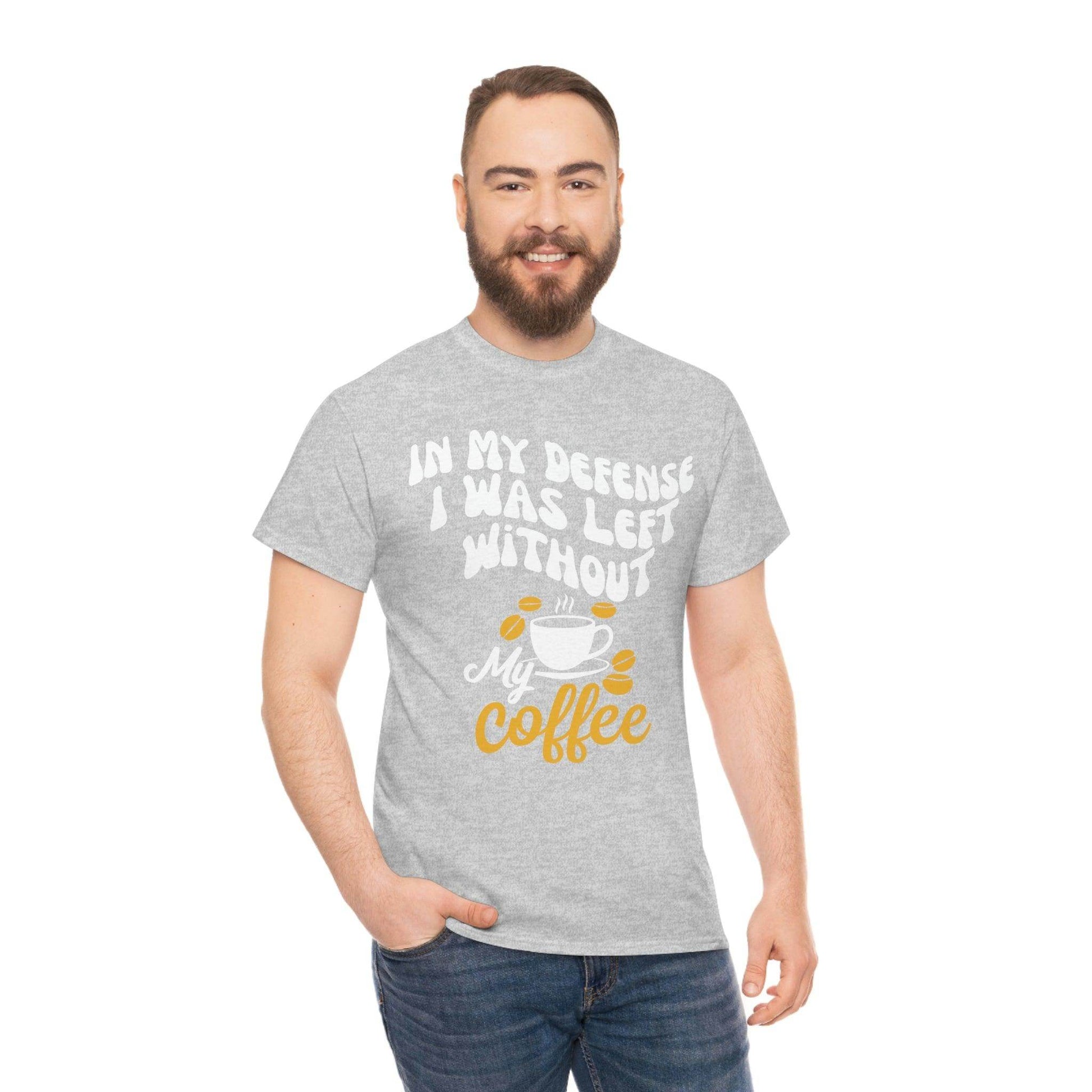 In My defense I was left without coffee Tee - Giftsmojo