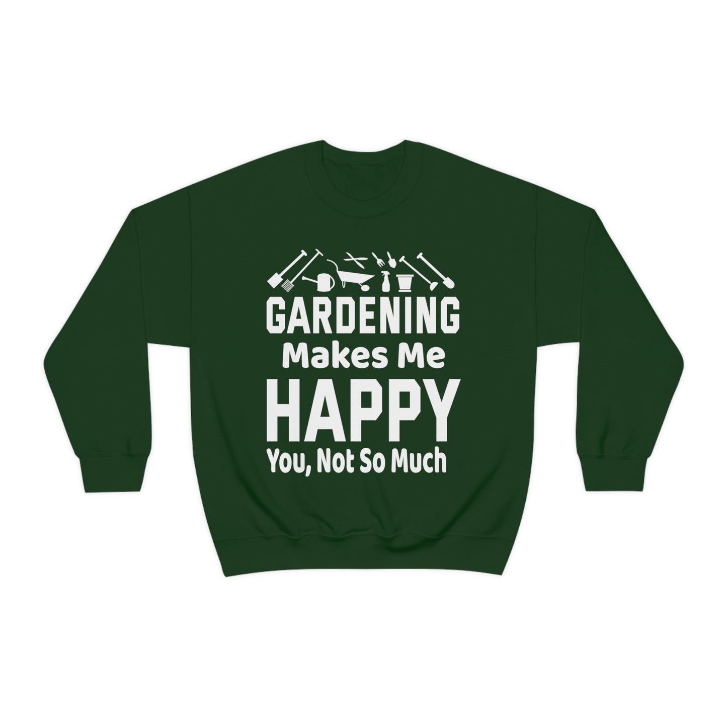Gardening makes me Happy, You not so much, Garden sweatshirt, great for gardeners, garden shirt, plant lover shirt, nature lover shirt