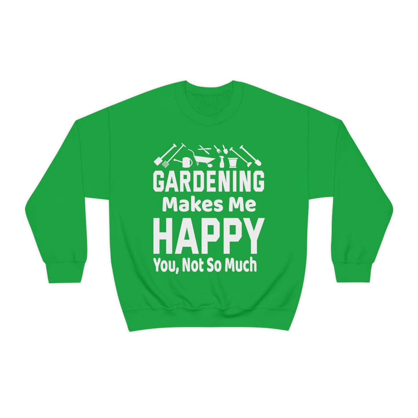 Gardening makes me Happy, You not so much, Garden sweatshirt, great for gardeners, garden shirt, plant lover shirt, nature lover shirt