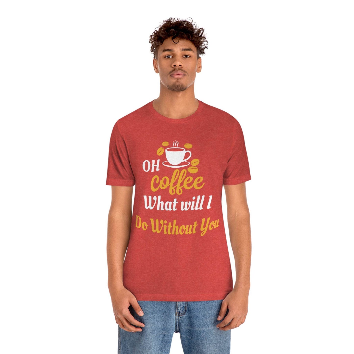Oh Coffee what will I do without you Tee - Giftsmojo