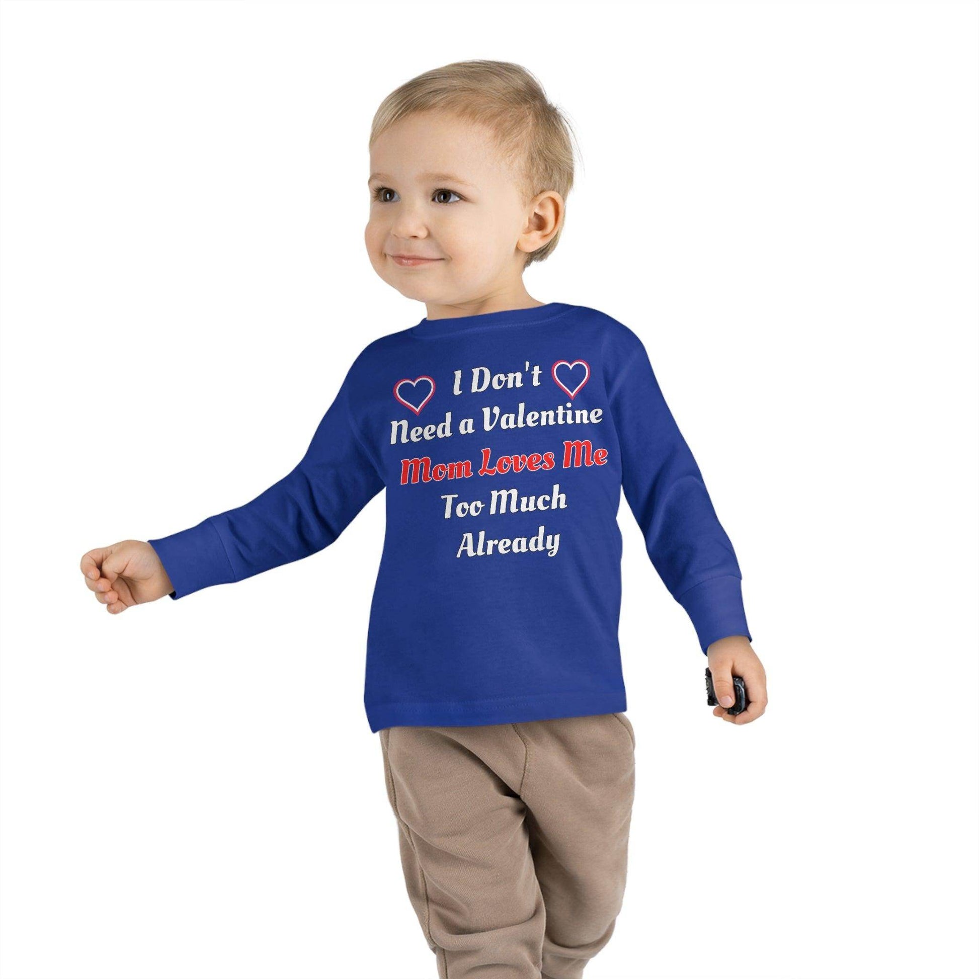 I don't need a valentine mom loves me too much already Toddler Long Sleeve Tee - Giftsmojo