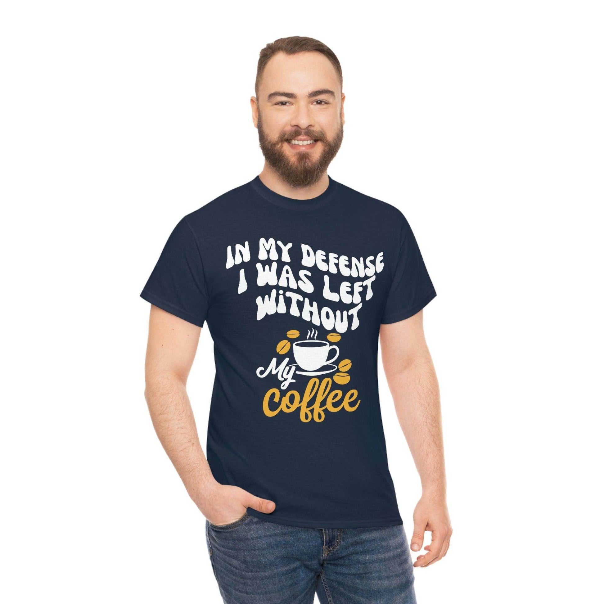 In My defense I was left without coffee Tee - Giftsmojo