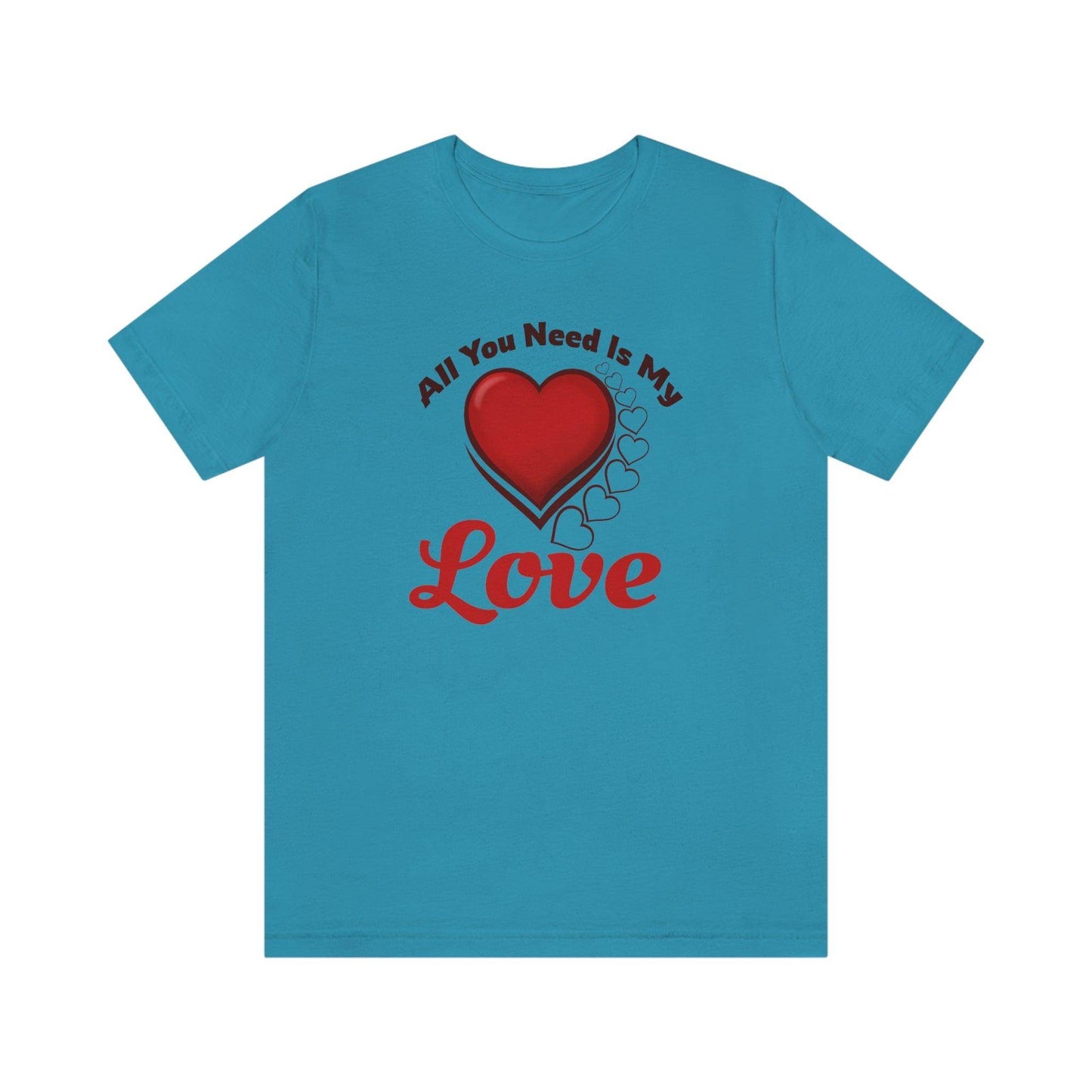 All you need is My Love Tee - Giftsmojo