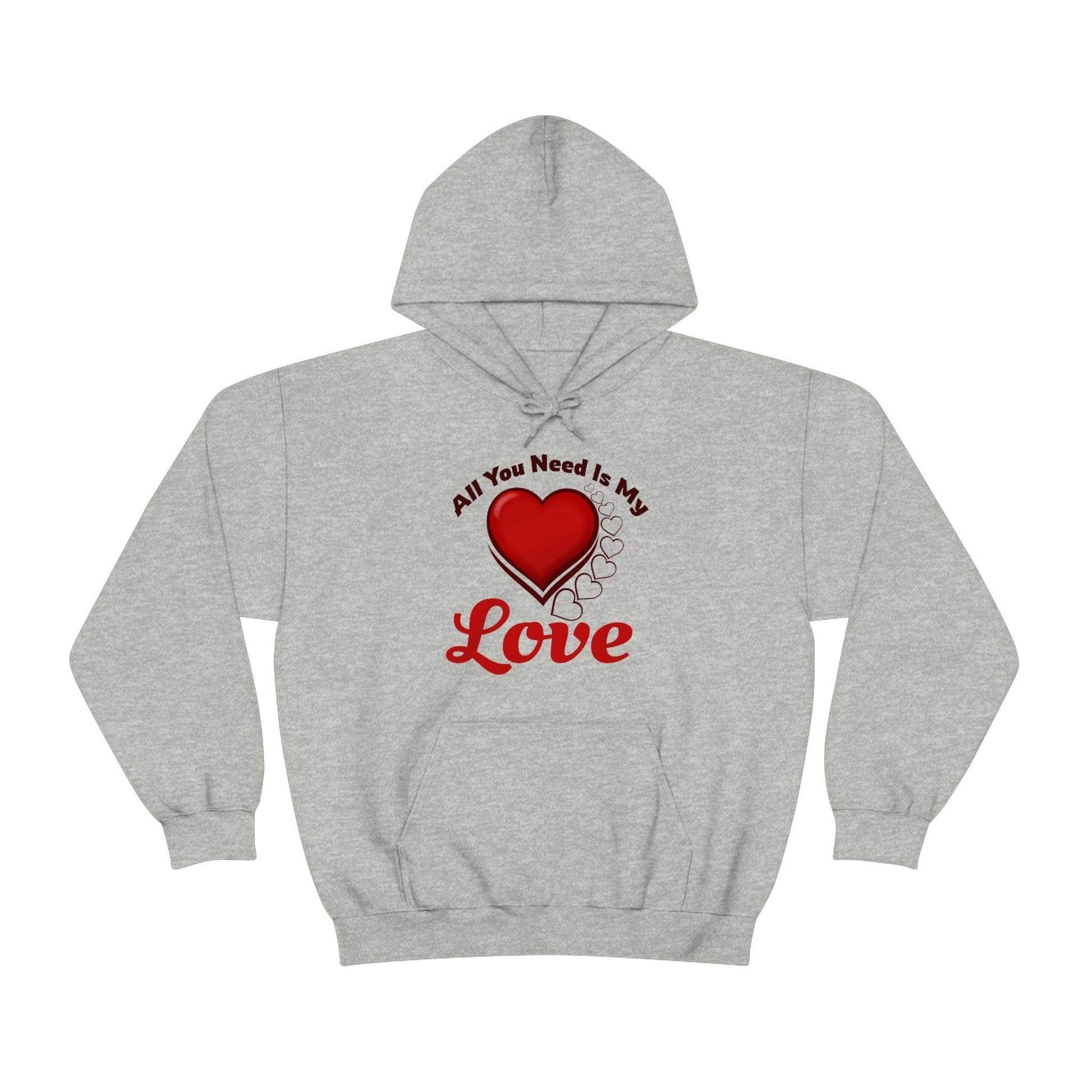 All you need is My Love Hooded Sweatshirt - Giftsmojo