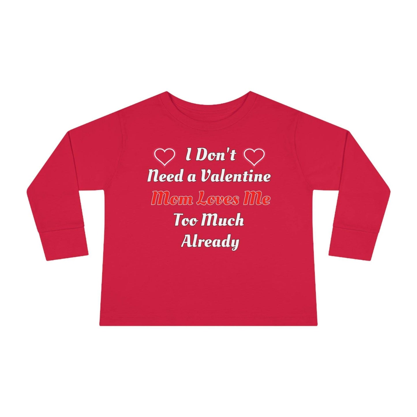 I don't need a valentine mom loves me too much already Toddler Long Sleeve Tee - Giftsmojo