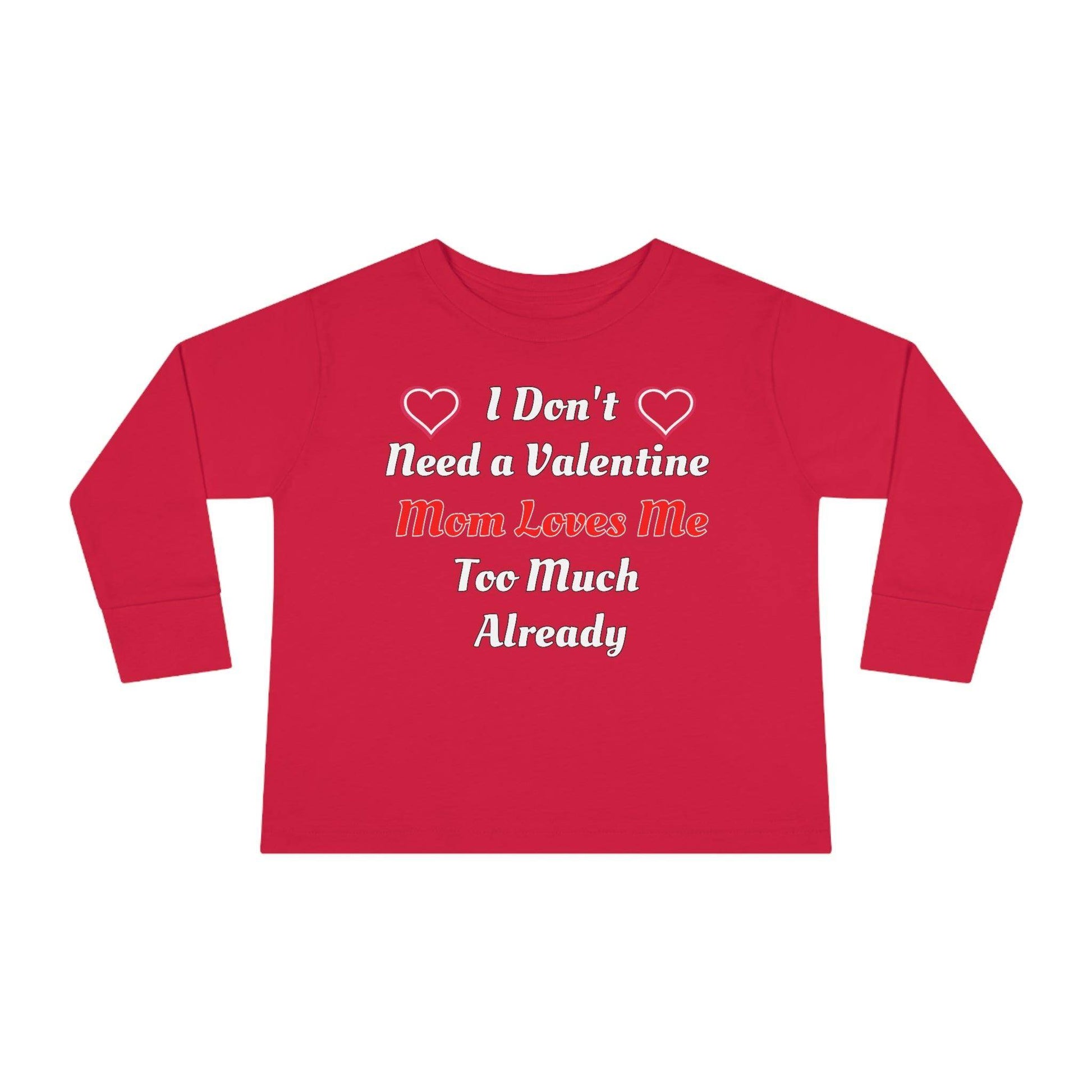 I don't need a valentine mom loves me too much already Toddler Long Sleeve Tee - Giftsmojo