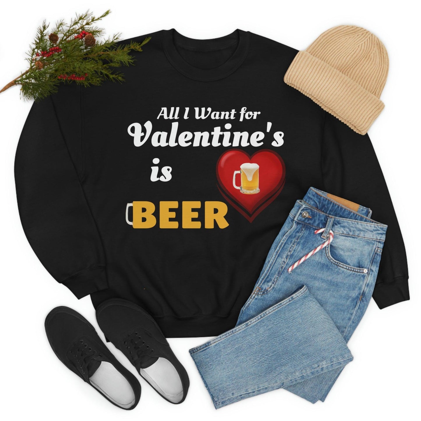 All I want for Valentine's is Beer Sweatshirt