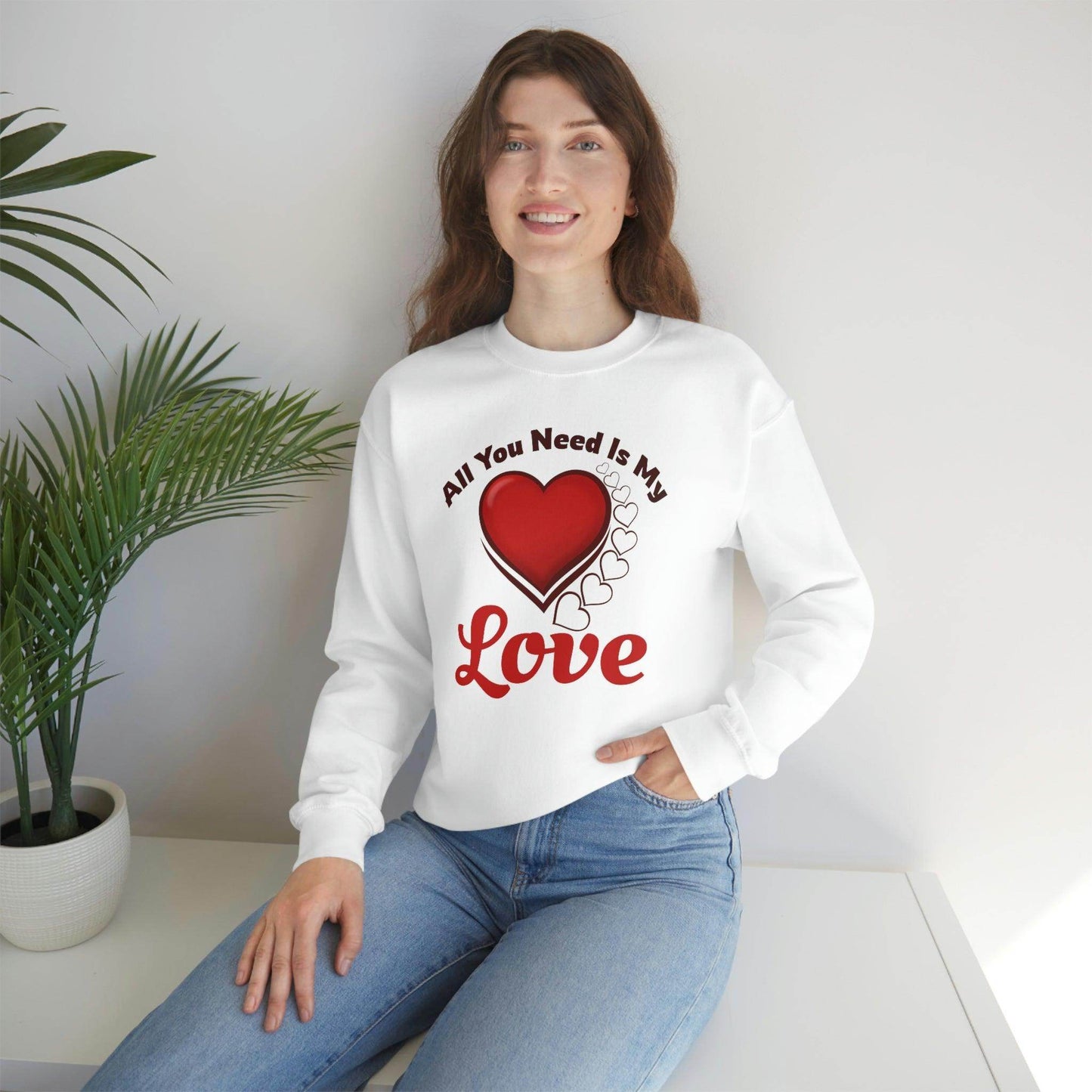 All you need is my Love Sweatshirt - Giftsmojo