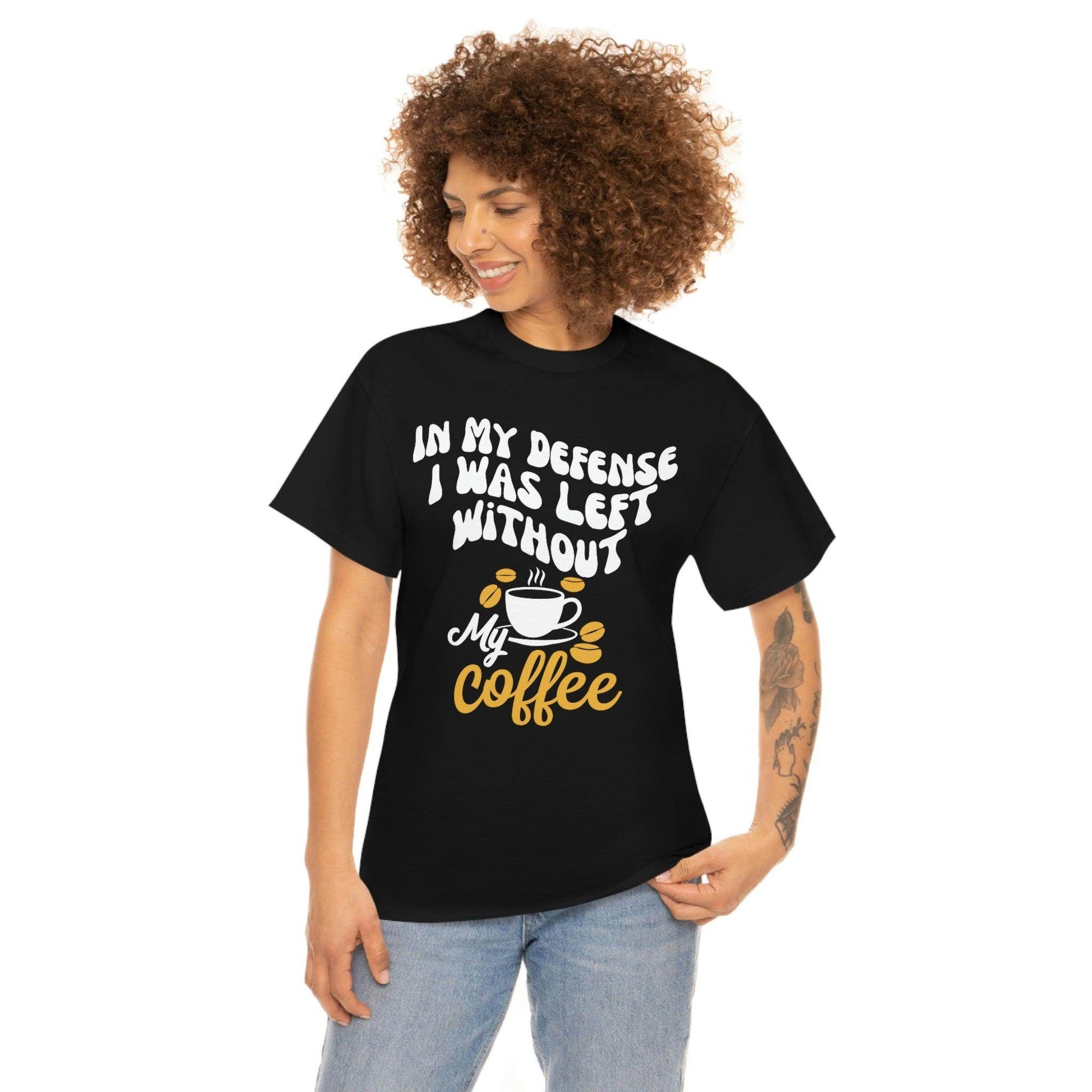 In My defense I was left without coffee Tee - Giftsmojo
