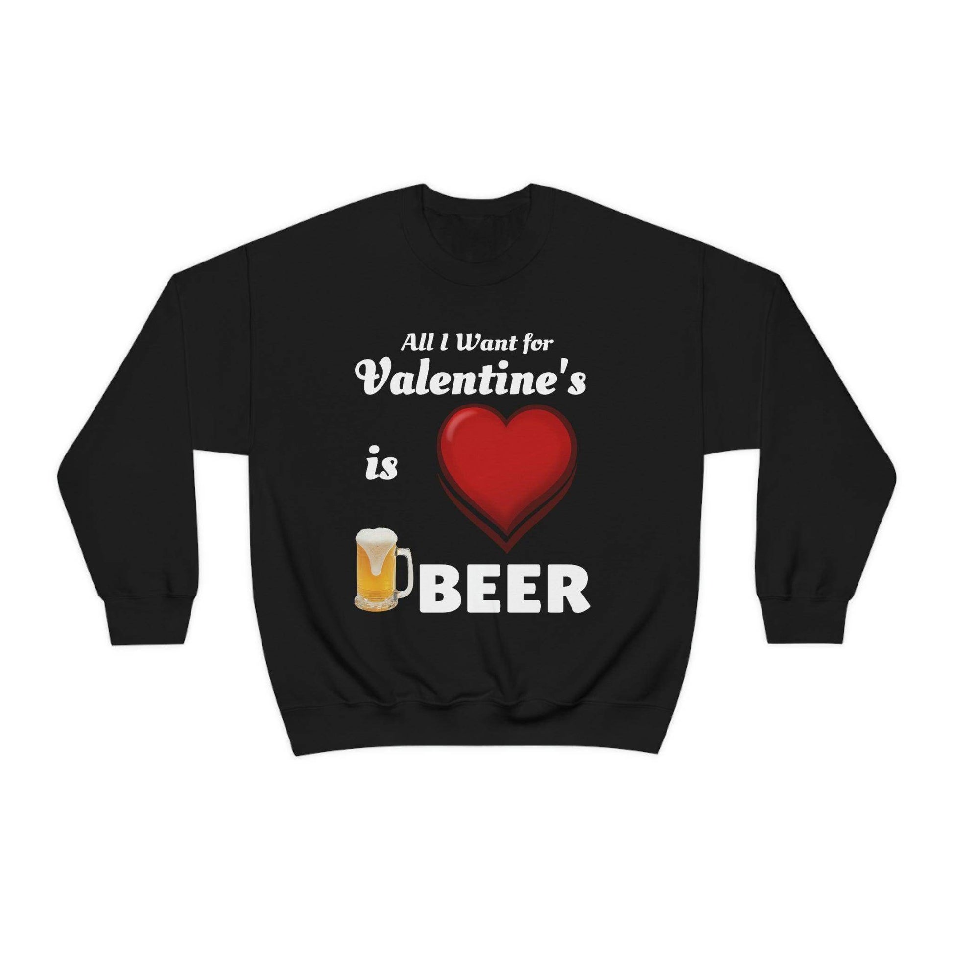 All I want for Valentine's is Beer Sweatshirt - Giftsmojo
