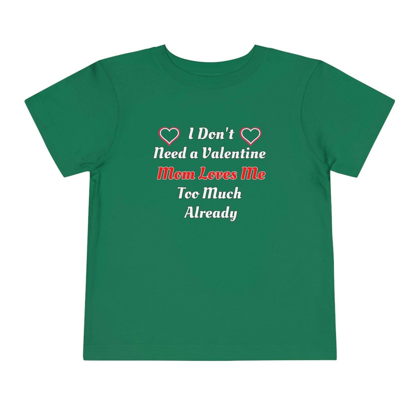 I don't need a valentine mom loves me too much already Toddler Tee - Giftsmojo