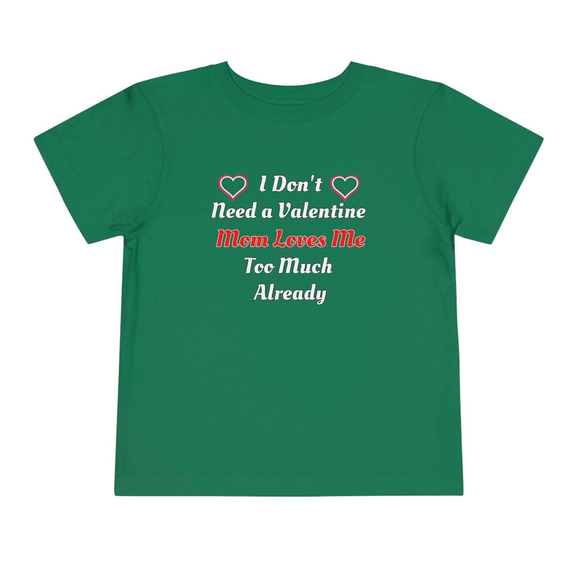 I don't need a valentine mom loves me too much already Toddler Tee - Giftsmojo
