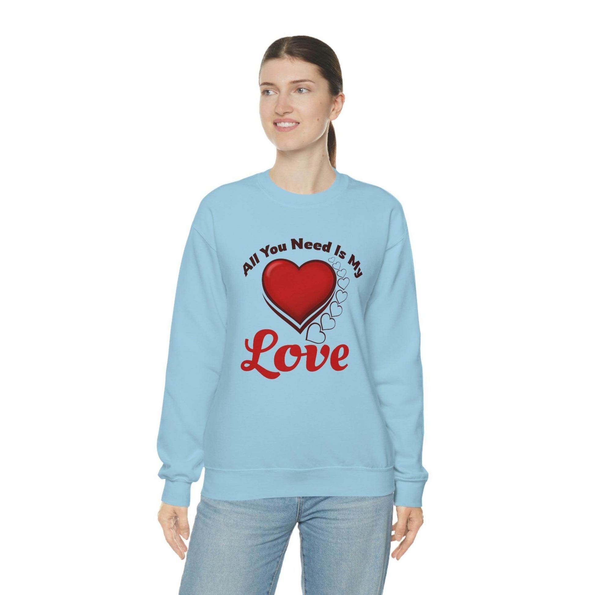 All you need is my Love Sweatshirt - Giftsmojo