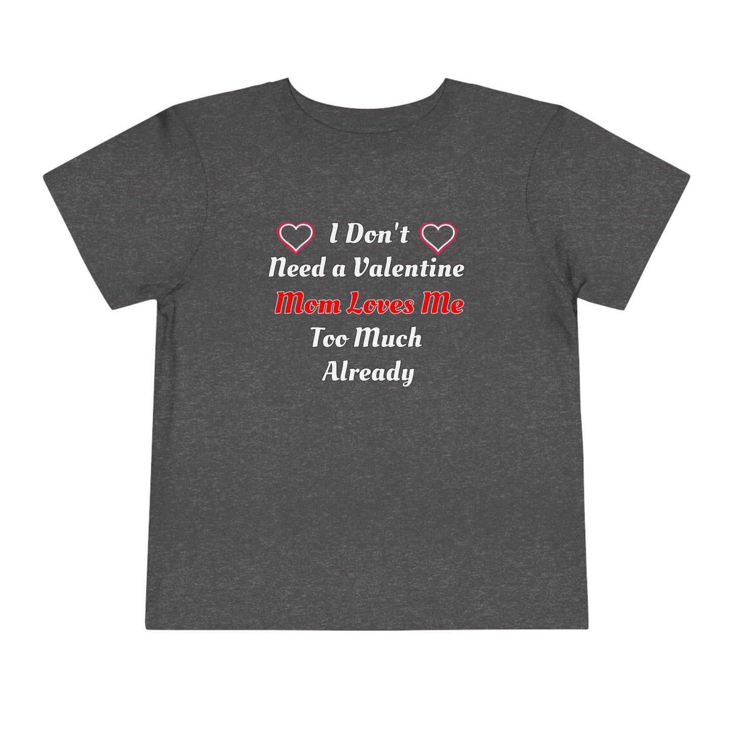 I don't need a valentine mom loves me too much already Toddler Tee - Giftsmojo