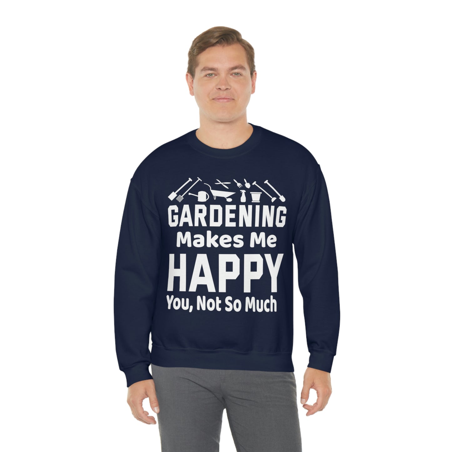 Gardening makes me Happy, You not so much, Garden sweatshirt, great for gardeners, garden shirt, plant lover shirt, nature lover shirt