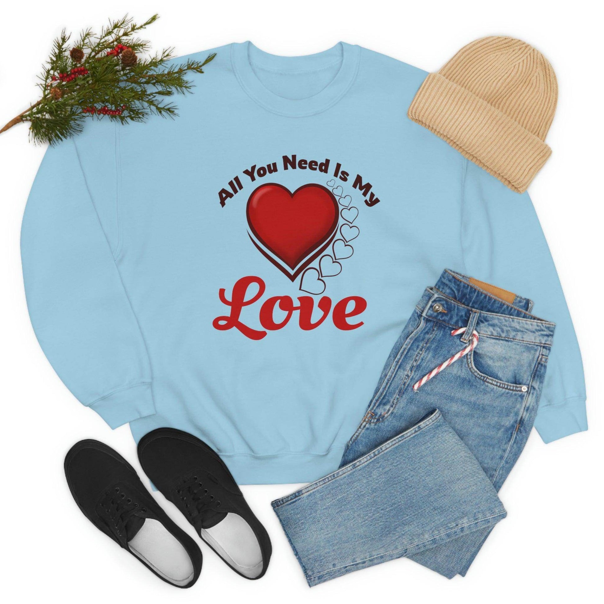 All you need is my Love Sweatshirt - Giftsmojo