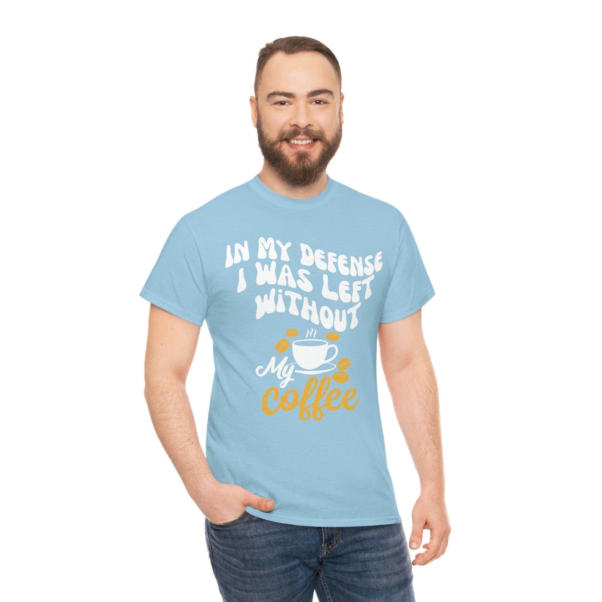In My defense I was left without coffee Tee - Giftsmojo