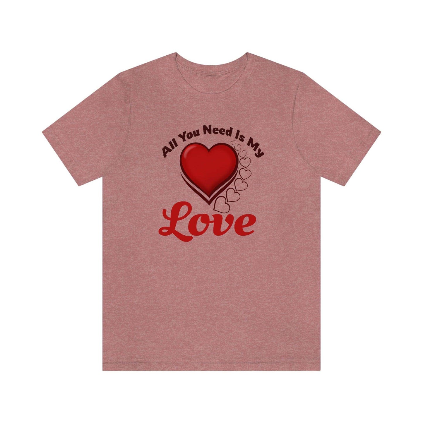 All you need is My Love Tee - Giftsmojo
