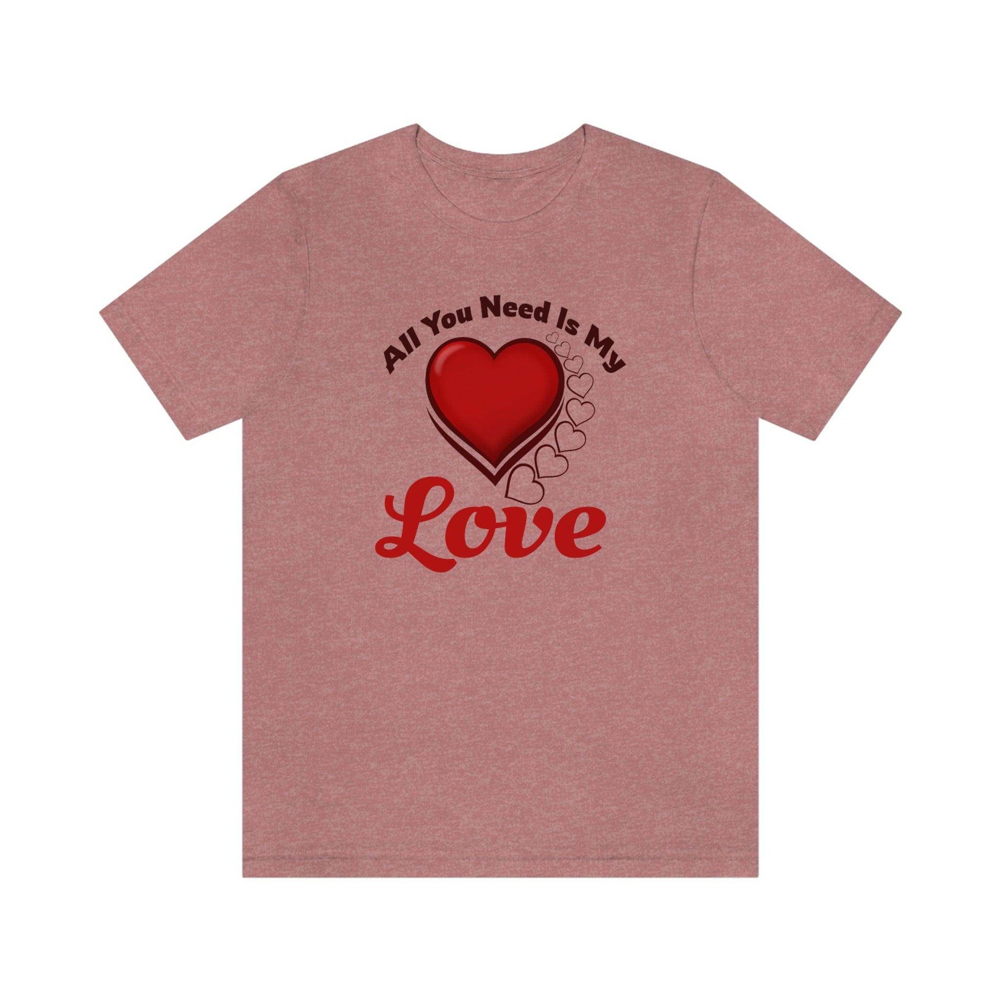 All you need is My Love Tee - Giftsmojo