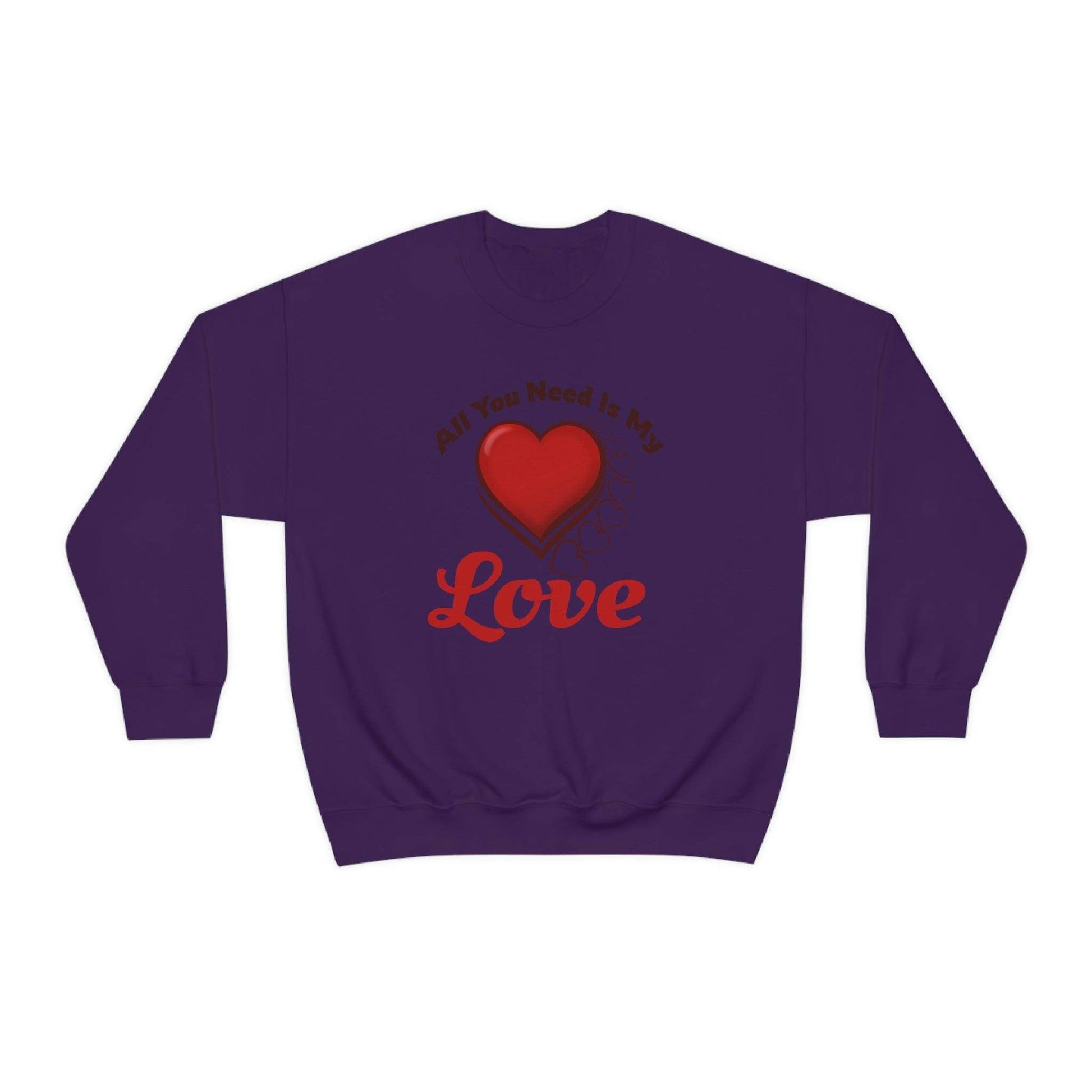 All you need is my Love Sweatshirt - Giftsmojo