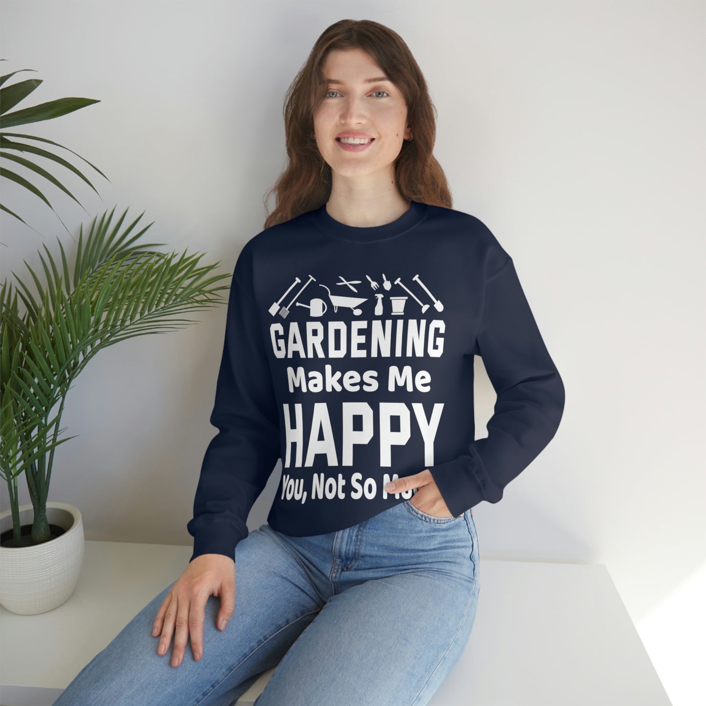 Gardening makes me Happy, You not so much, Garden sweatshirt, great for gardeners, garden shirt, plant lover shirt, nature lover shirt