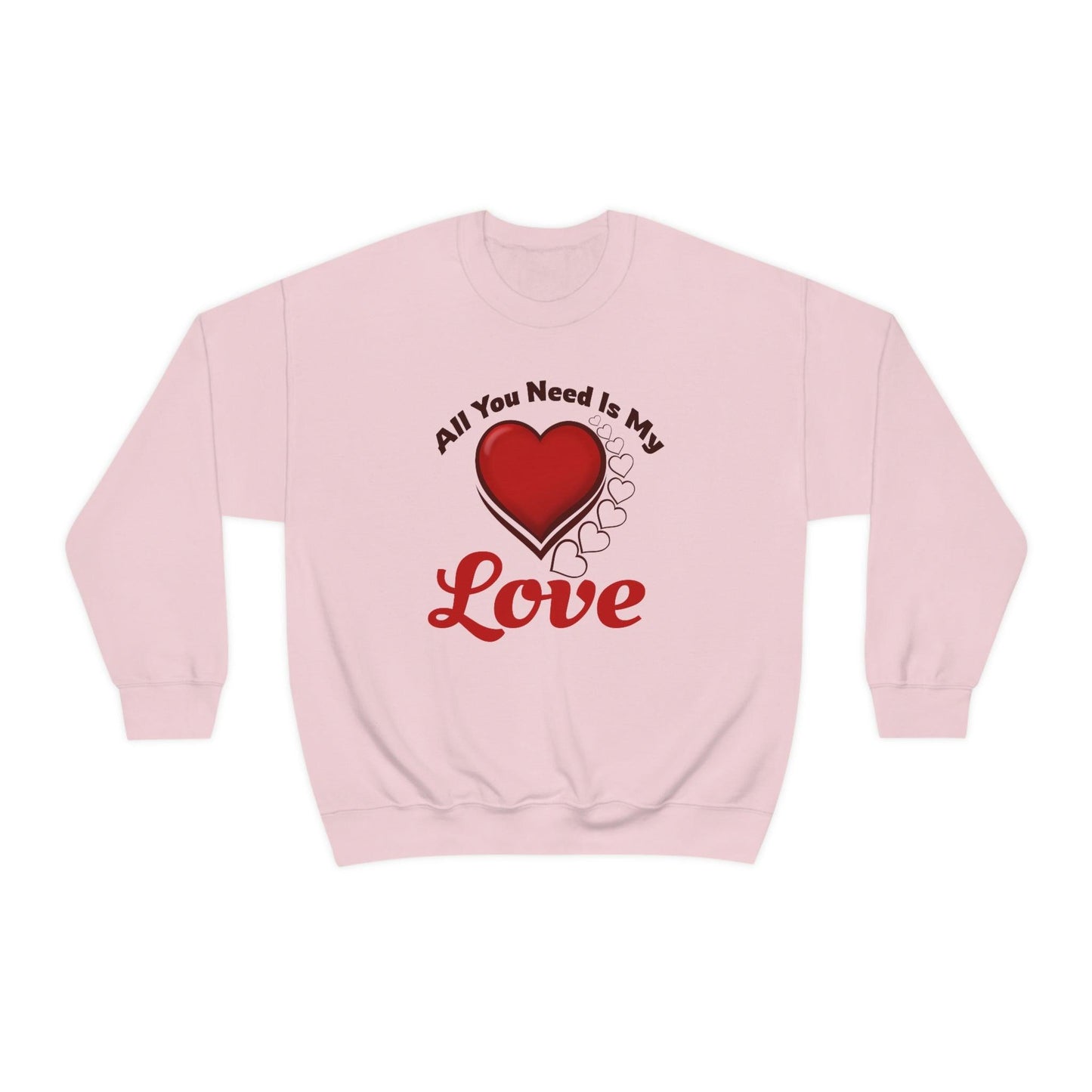 All you need is my Love Sweatshirt