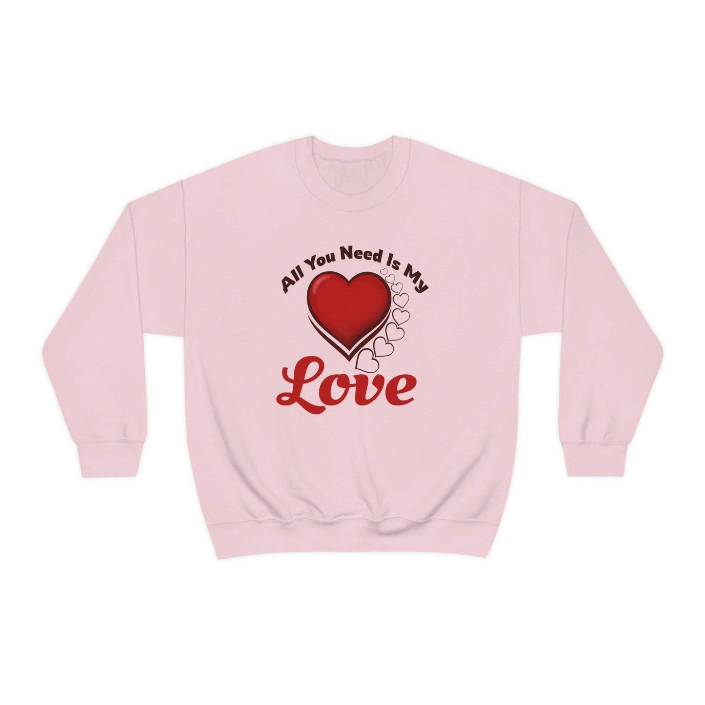All you need is my Love Sweatshirt - Giftsmojo