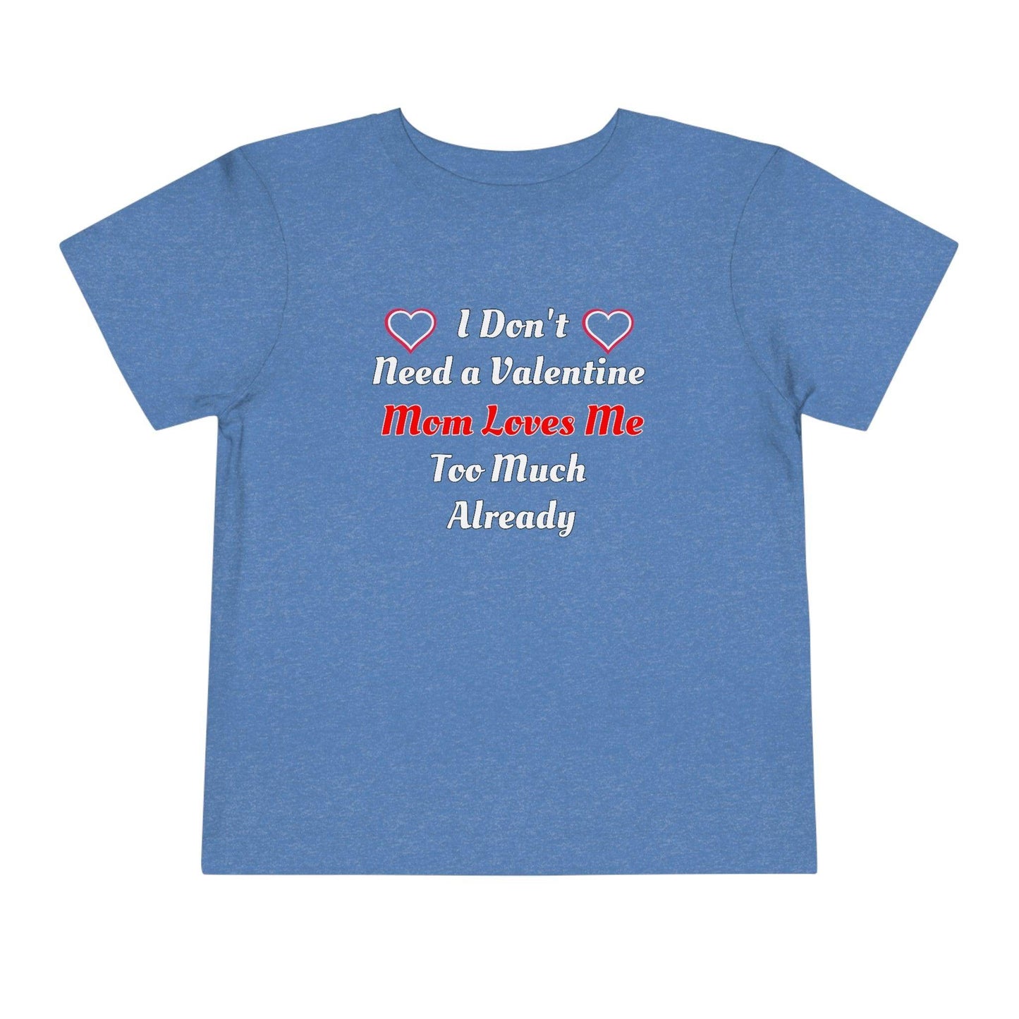I don't need a valentine mom loves me too much already Toddler Tee - Giftsmojo