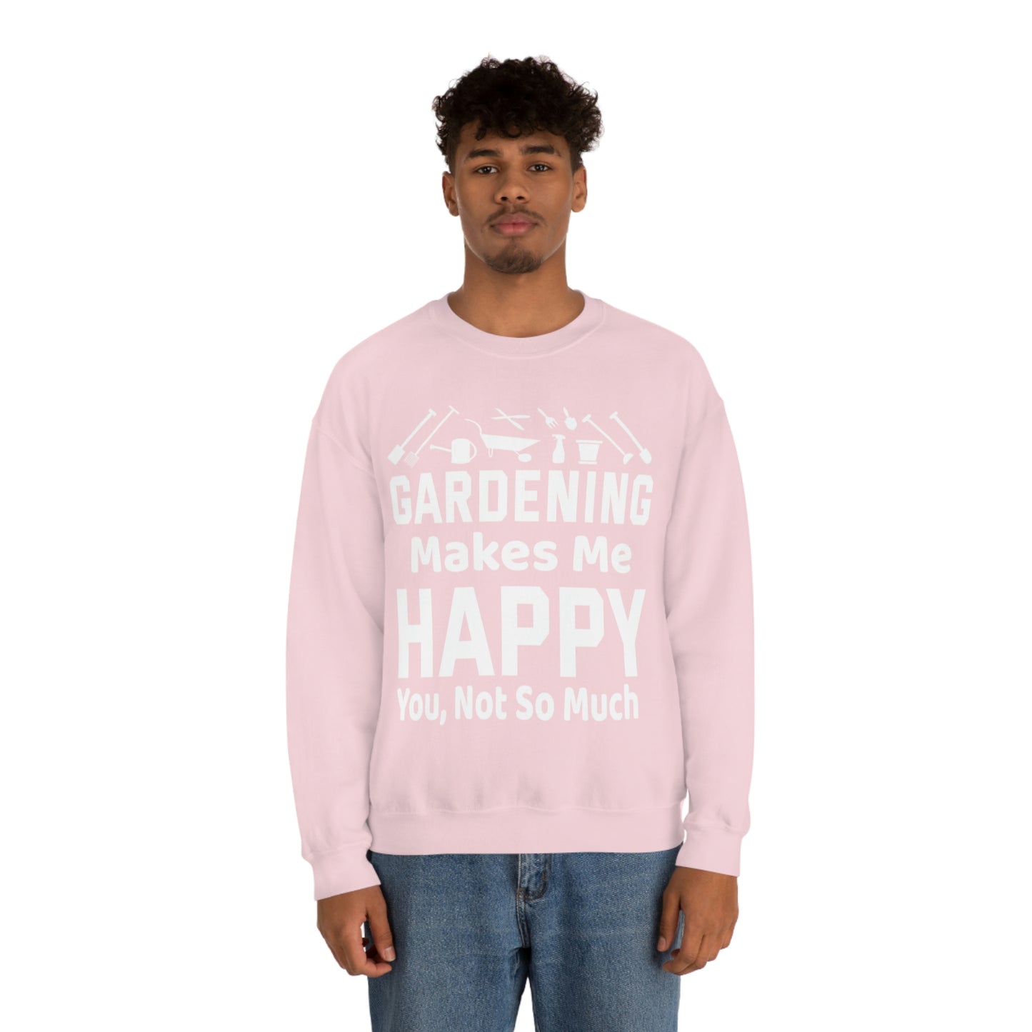 Gardening makes me Happy, You not so much, Garden sweatshirt, great for gardeners, garden shirt, plant lover shirt, nature lover shirt